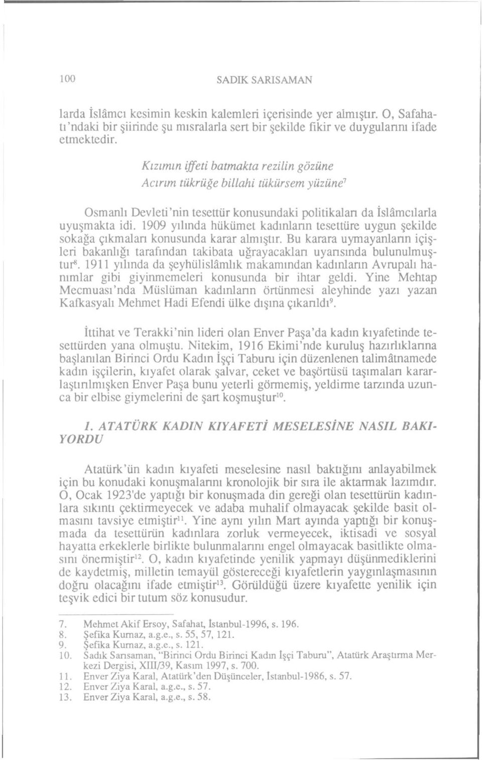 1909 yılında hükümet kadınlann tesettüre uygun şekilde sokağa çıkmaları konusunda karar almıştır. Bu karara uymayanların içişleri bakanlığı tarafından takibata uğrayacaktan uyansında bulunulmuştur 8.