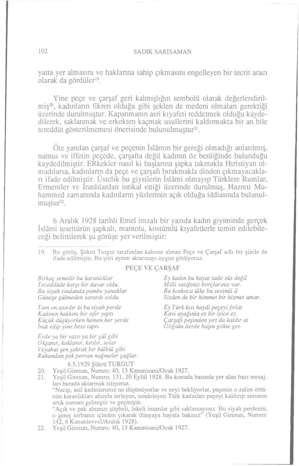 Kapanmanın asri kıyafeti reddetmek olduğu kaydedilerek, saklanmak ve erkekten kaçmak usullerini kaldırmakta bir an bile tereddüt gösterilmemesi önerisinde bulunulmuştur 21.