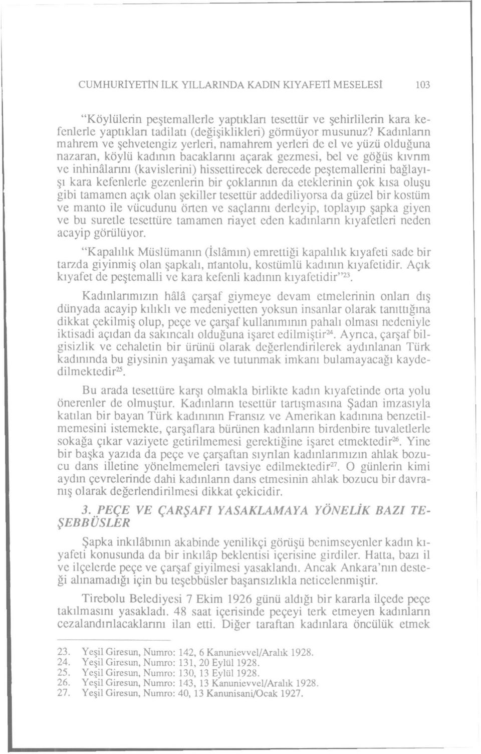 derecede peştemallerini bağlayışı kara kefenlerle gezenlerin bir çoklannın da eteklerinin çok kısa oluşu gibi tamamen açık olan şekiller tesettür addediliyorsa da güzel bir kostüm ve manto ile