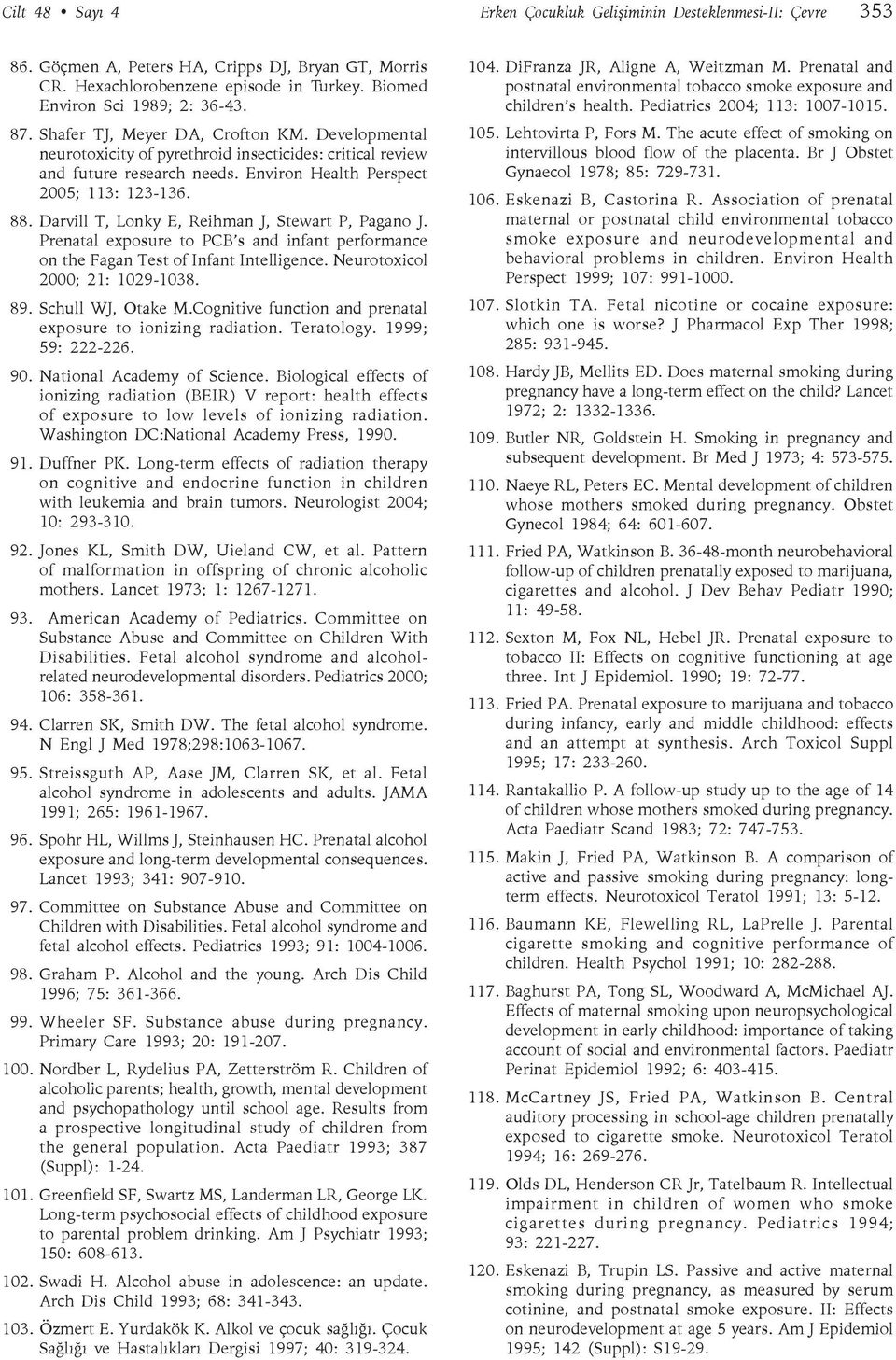 Darvill T, Lonky E, Reihman J, Stewart P, Pagano J. Prenatal exposure to PCB s and infant performance on the Fagan Test of Infant Intelligence. Neurotoxicol 2000; 21: 1029-1038. 89.