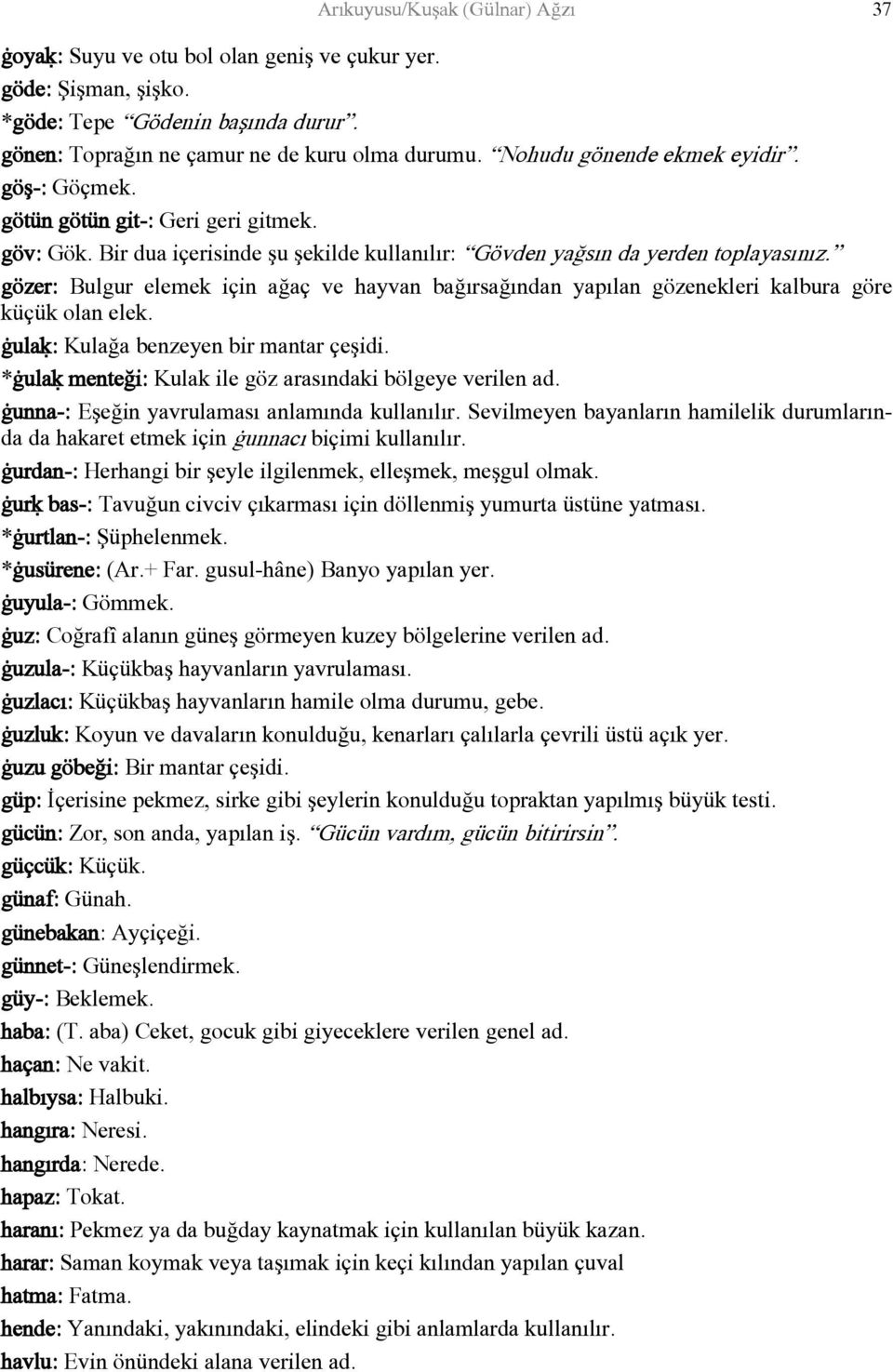 gözer: Bulgur elemek için ağaç ve hayvan bağırsağından yapılan gözenekleri kalbura göre küçük olan elek. ġulaķ: Kulağa benzeyen bir mantar çeşidi.