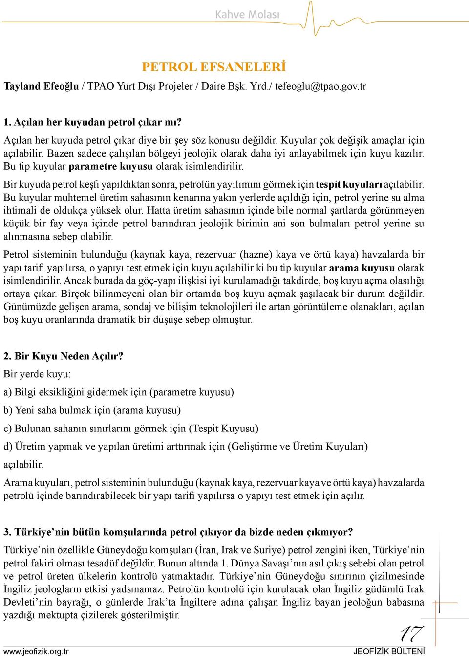 Bu tip kuyular parametre kuyusu olarak isimlendirilir. Bir kuyuda petrol keşfi yapıldıktan sonra, petrolün yayılımını görmek için tespit kuyuları açılabilir.