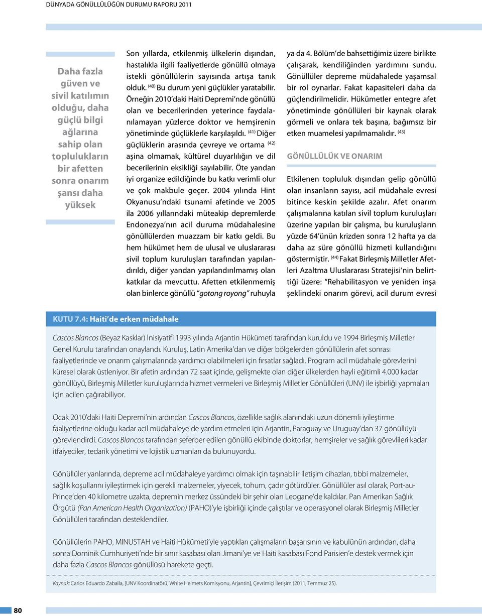 Örneğin 2010 daki Haiti Depremi nde gönüllü olan ve becerilerinden yeterince faydalanılamayan yüzlerce doktor ve hemşirenin yönetiminde güçlüklerle karşılaşıldı.