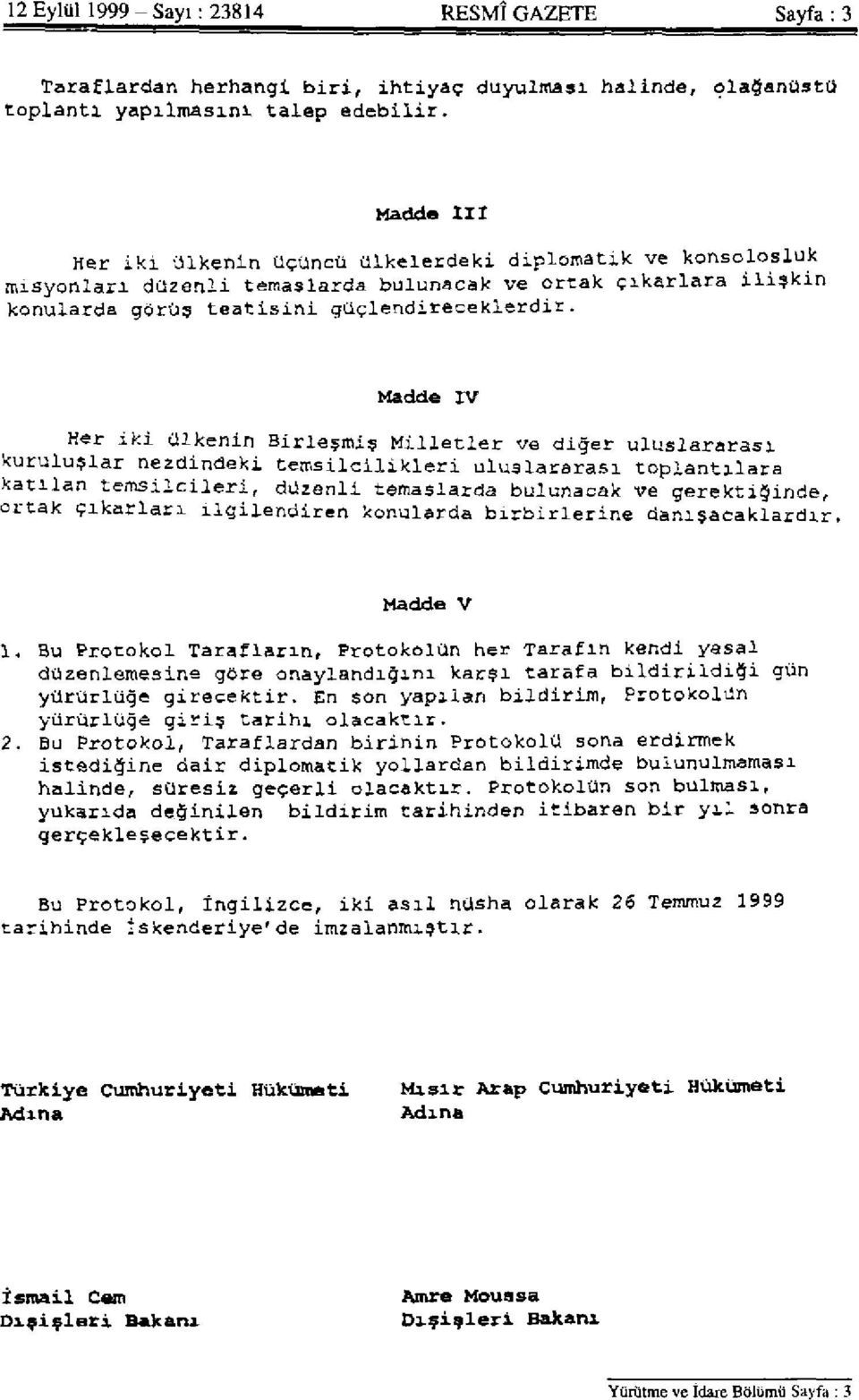 Madde IV Her iki ülkenin Birleşmiş Milletler ve diğer uluslararası kuruluşlar nezdindeki temsilcilikleri uluslararası toplantılara katılan temsilcileri, düzenli temaslarda bulunacak ve gerektiğinde,