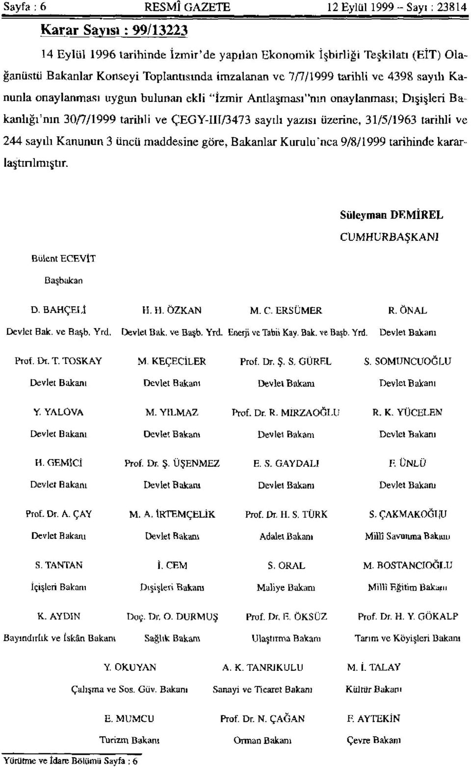üzerine, 31/5/1963 tarihli ve 244 sayılı Kanunun 3 üncü maddesine göre, Bakanlar Kurulu'nca 9/8/1999 tarihinde kararlaştırılmıştır. Süleyman DEMİREL CUMHURBAŞKANI Bülent ECEVIT Başbakan D. BAHÇELİ H.