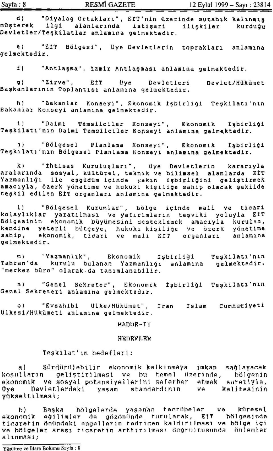 g) "Zirve", EİT Üye Devletleri Devlet/Hükümet Başkanlarının Toplantısı anlamına gelmektedir. h) "Bakanlar Konseyi", Ekonomik İşbirliği Teşkilatı'nın Bakanlar Konseyi anlamına gelmektedir.