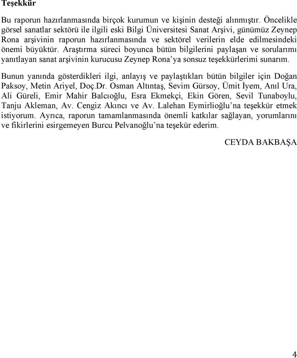 Araştırma süreci boyunca bütün bilgilerini paylaşan ve sorularımı yanıtlayan sanat arşivinin kurucusu Zeynep Rona ya sonsuz teşekkürlerimi sunarım.