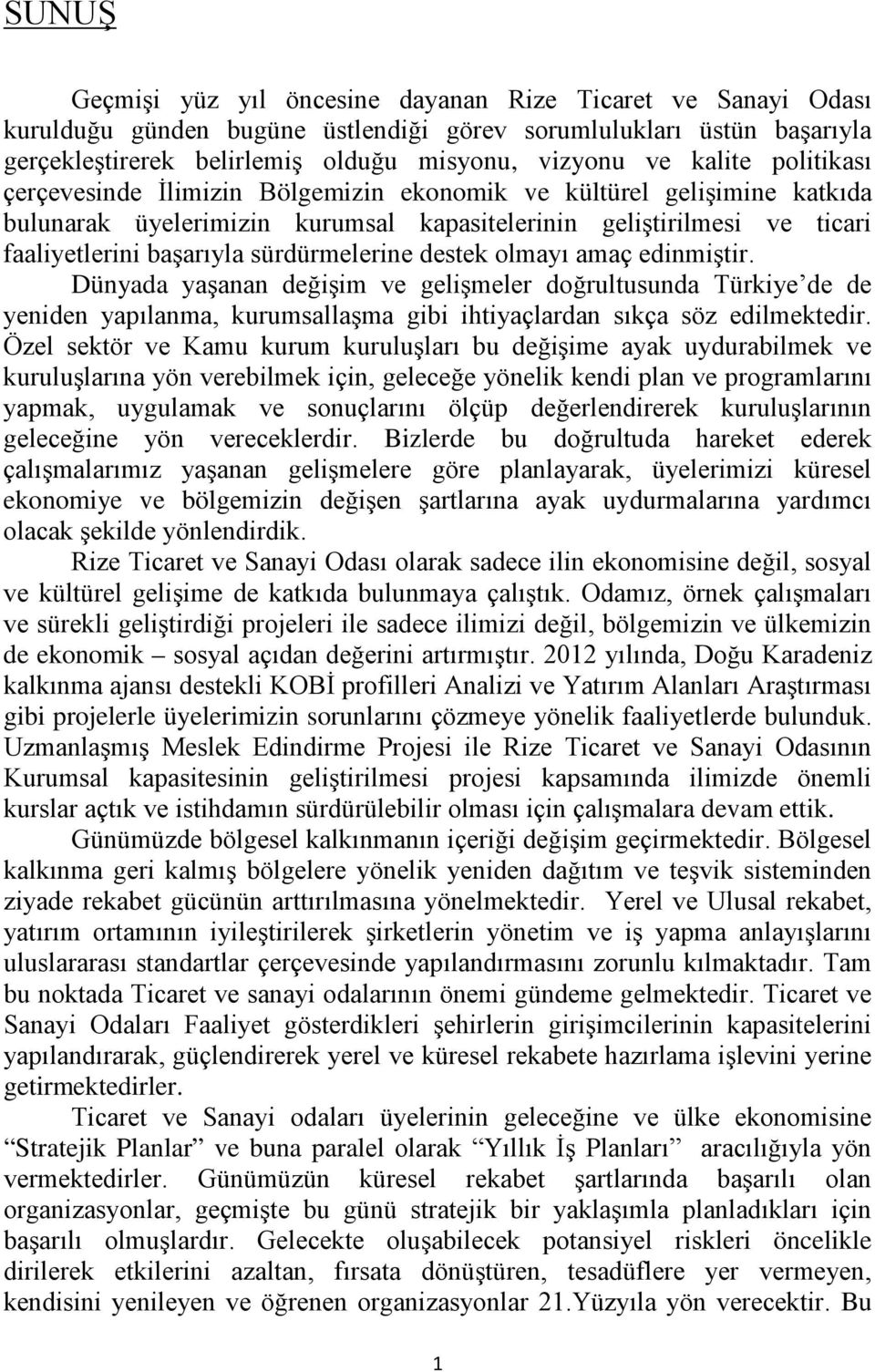 sürdürmelerine destek olmayı amaç edinmiştir. Dünyada yaşanan değişim ve gelişmeler doğrultusunda Türkiye de de yeniden yapılanma, kurumsallaşma gibi ihtiyaçlardan sıkça söz edilmektedir.