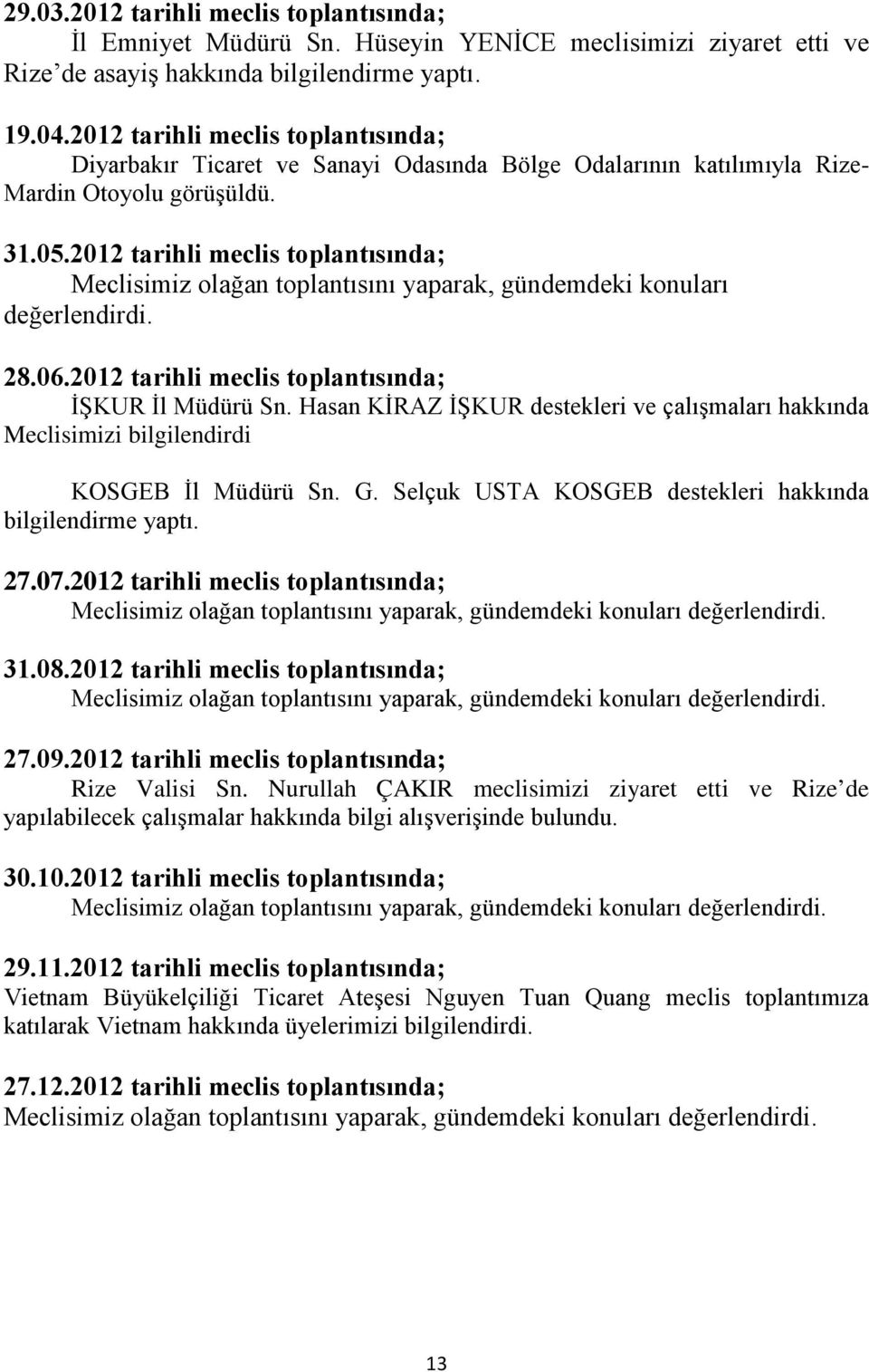 2012 tarihli meclis toplantısında; Meclisimiz olağan toplantısını yaparak, gündemdeki konuları değerlendirdi. 28.06.2012 tarihli meclis toplantısında; İŞKUR İl Müdürü Sn.