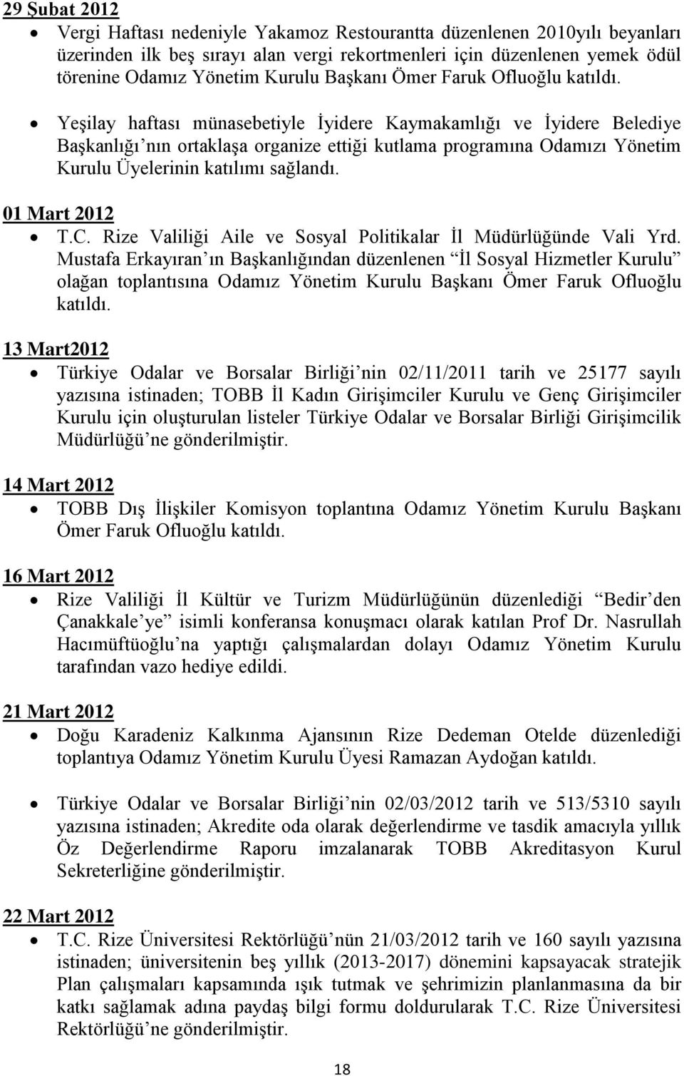 Yeşilay haftası münasebetiyle İyidere Kaymakamlığı ve İyidere Belediye Başkanlığı nın ortaklaşa organize ettiği kutlama programına Odamızı Yönetim Kurulu Üyelerinin katılımı sağlandı. 01 Mart 2012 T.