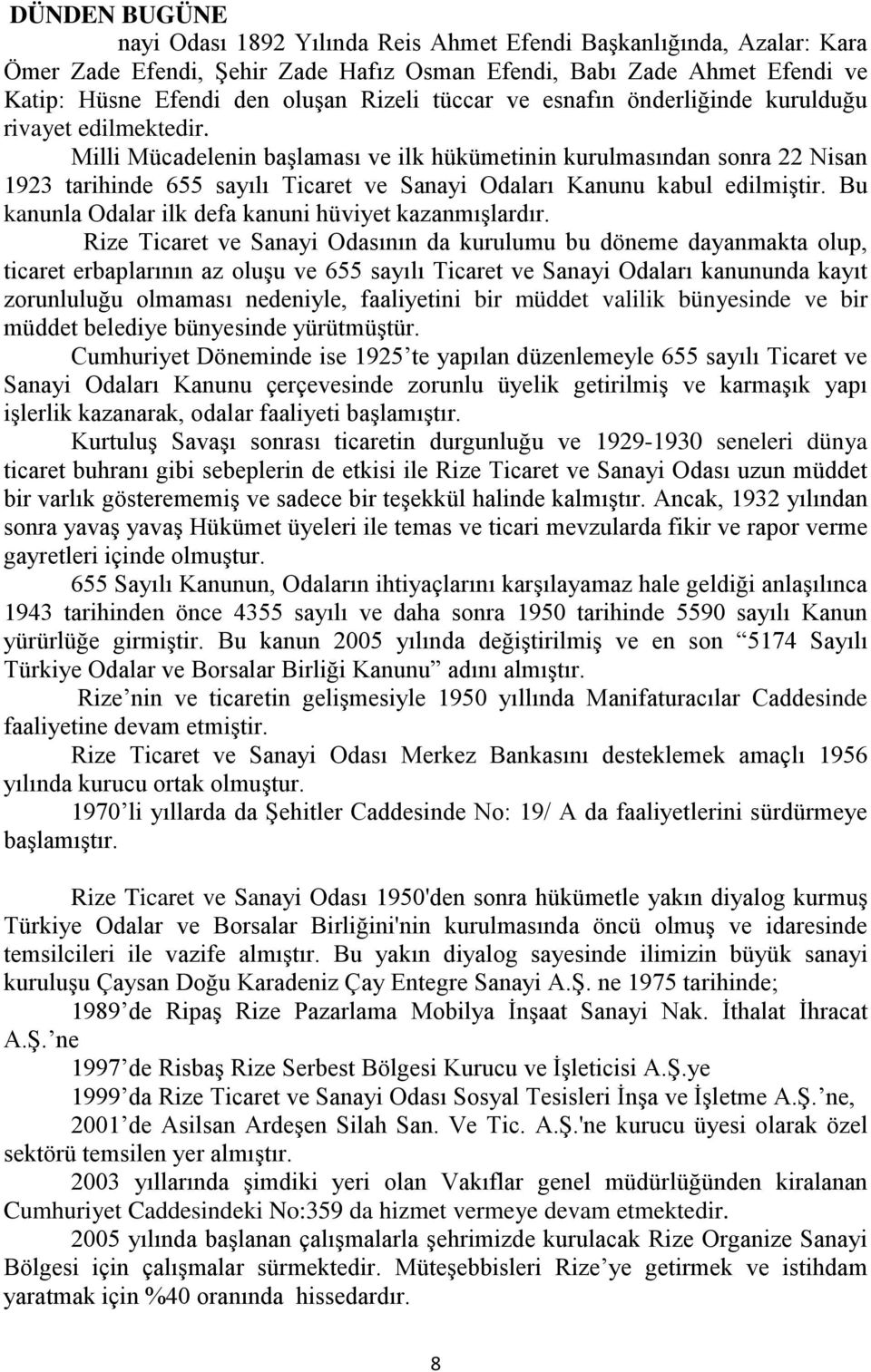 Milli Mücadelenin başlaması ve ilk hükümetinin kurulmasından sonra 22 Nisan 1923 tarihinde 655 sayılı Ticaret ve Sanayi Odaları Kanunu kabul edilmiştir.