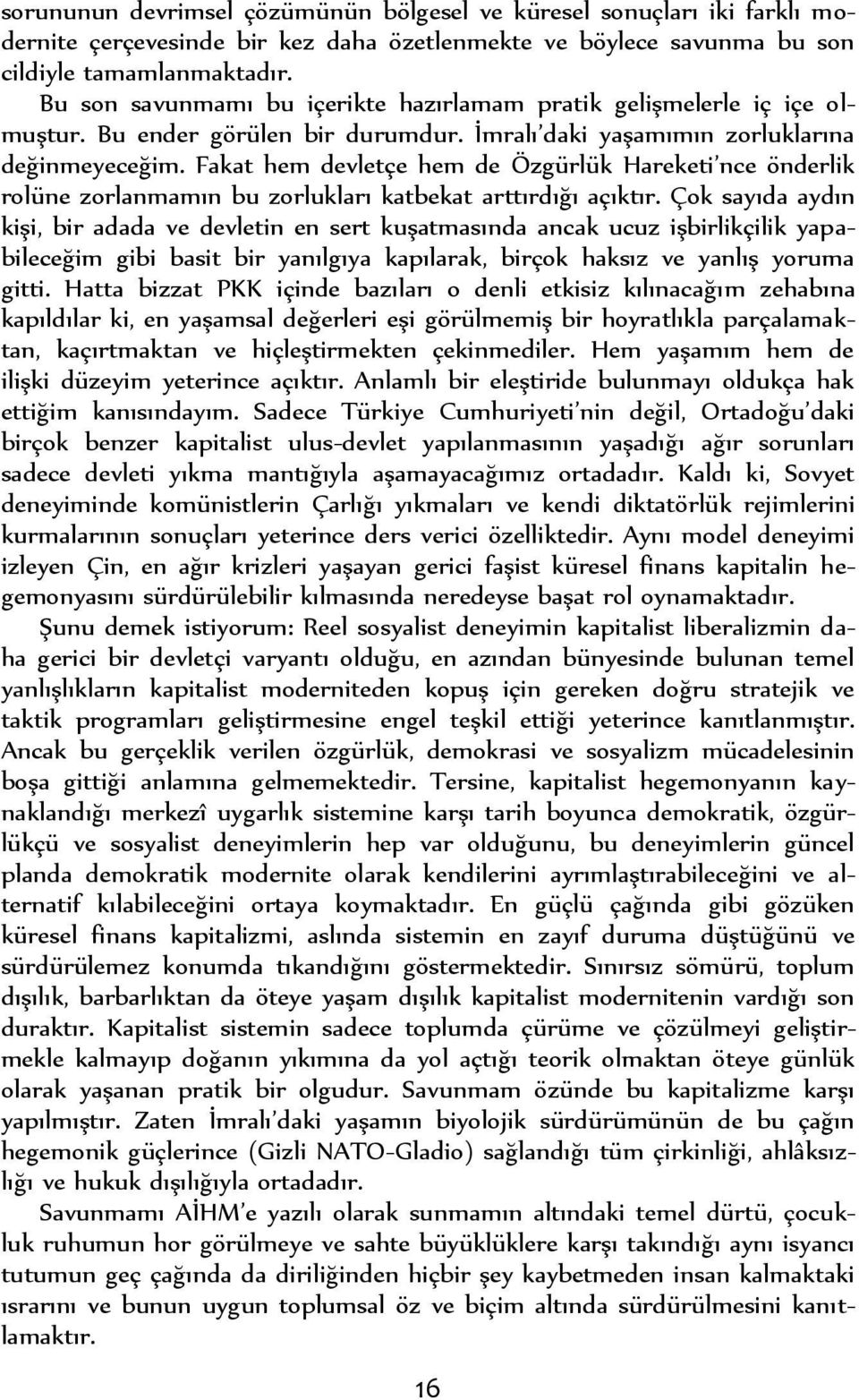 Fakat hem devletçe hem de Özgürlük Hareketi nce önderlik rolüne zorlanmamın bu zorlukları katbekat arttırdığı açıktır.