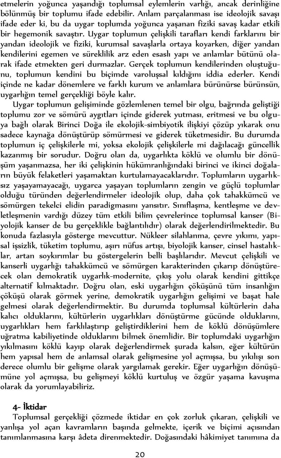 Uygar toplumun çelişkili tarafları kendi farklarını bir yandan ideolojik ve fiziki, kurumsal savaşlarla ortaya koyarken, diğer yandan kendilerini egemen ve süreklilik arz eden esaslı yapı ve anlamlar