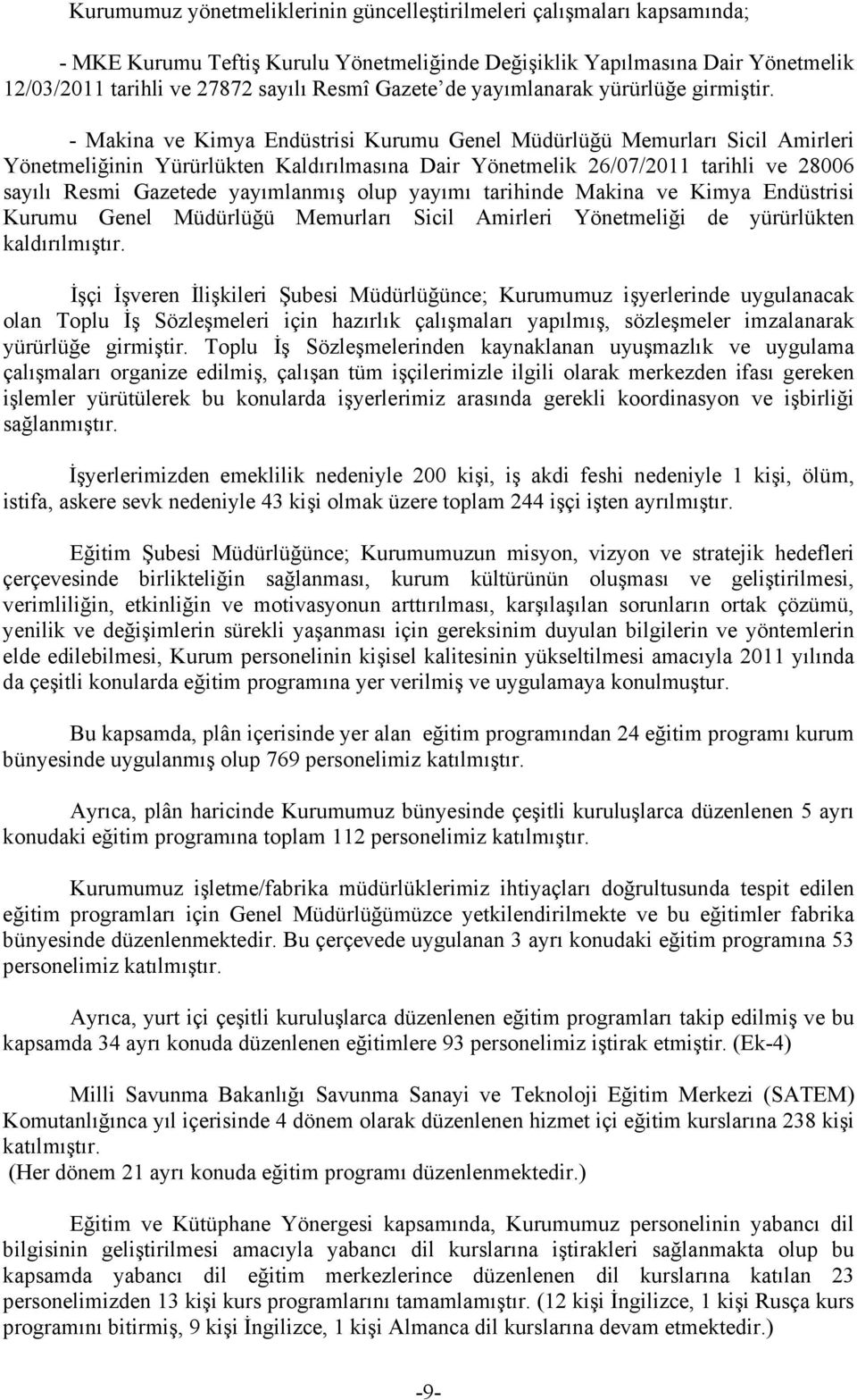 - Makina ve Kimya Endüstrisi Kurumu Genel Müdürlüğü Memurları Sicil Amirleri Yönetmeliğinin Yürürlükten Kaldırılmasına Dair Yönetmelik 26/07/2011 tarihli ve 28006 sayılı Resmi Gazetede yayımlanmış