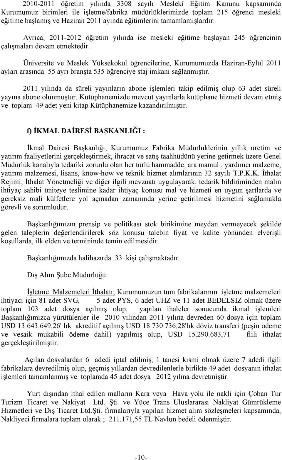 Üniversite ve Meslek Yüksekokul öğrencilerine, Kurumumuzda Haziran-Eylül 2011 ayları arasında 55 ayrı branşta 535 öğrenciye staj imkanı sağlanmıştır.