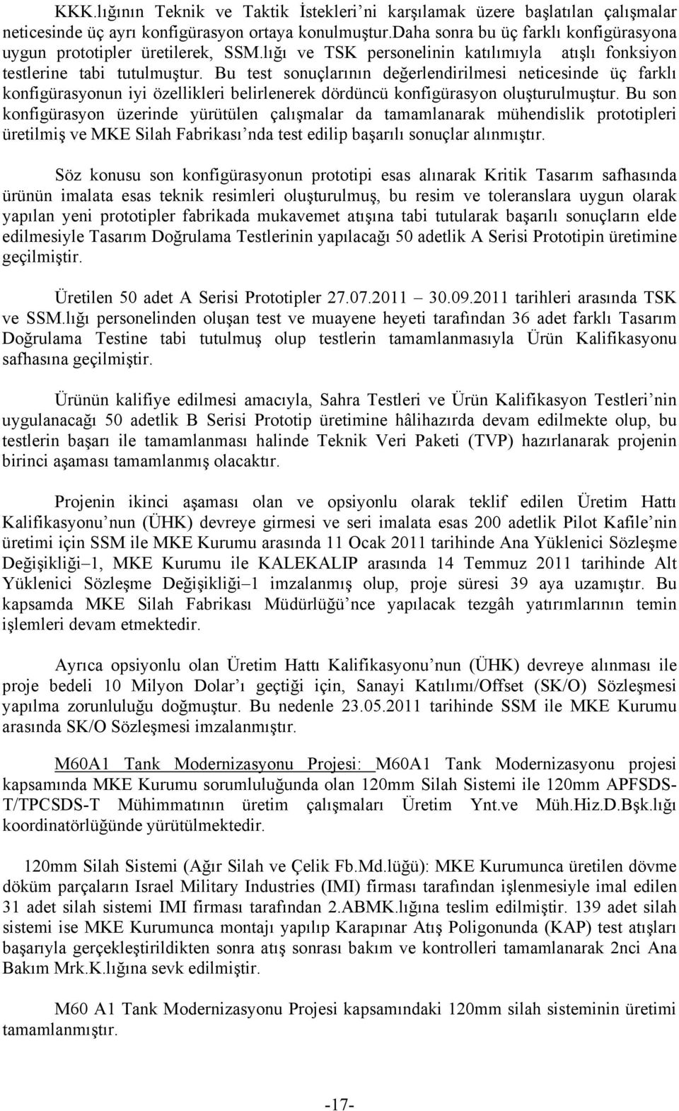 Bu test sonuçlarının değerlendirilmesi neticesinde üç farklı konfigürasyonun iyi özellikleri belirlenerek dördüncü konfigürasyon oluşturulmuştur.