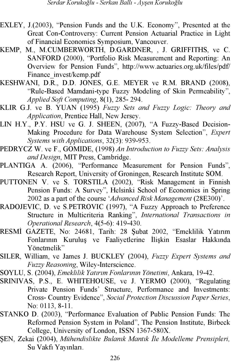 uk/files/pdf/ Finance_invest/kemp.pdf KESHWANI, D.R., D.D. JONES, G.E. MEYER ve R.M. BRAND (2008), Rule-Based Mamdani-type Fuzzy Modeling of Skin Permeability, Applied Soft Computing, 8(1), 285-294.