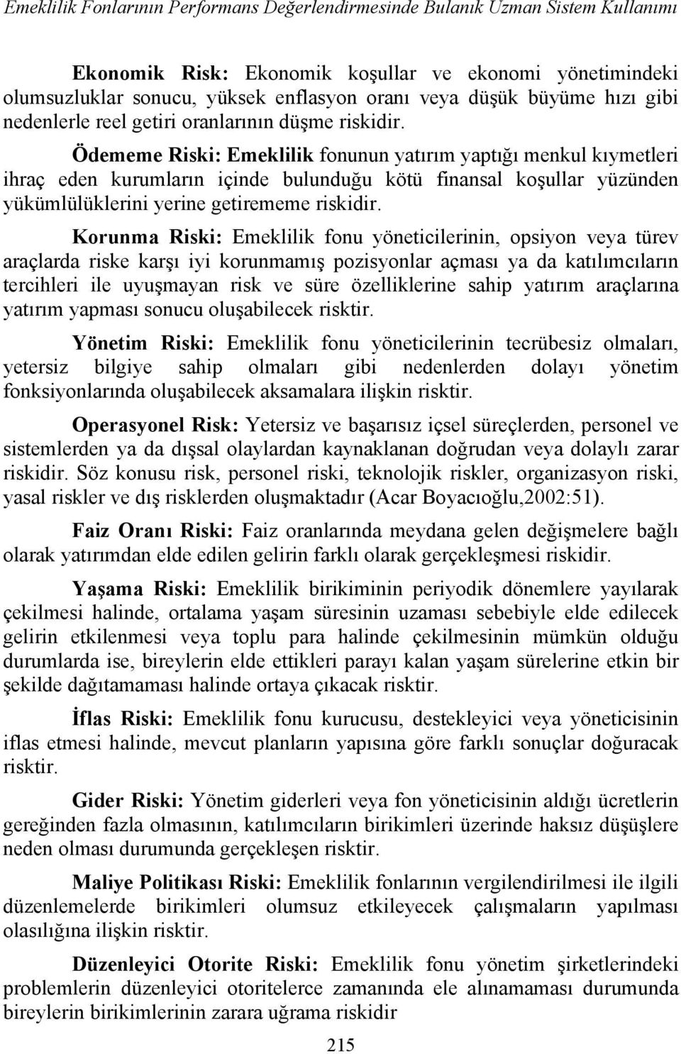 Ödememe Riski: Emeklilik fonunun yatırım yaptığı menkul kıymetleri ihraç eden kurumların içinde bulunduğu kötü finansal koşullar yüzünden yükümlülüklerini yerine getirememe riskidir.