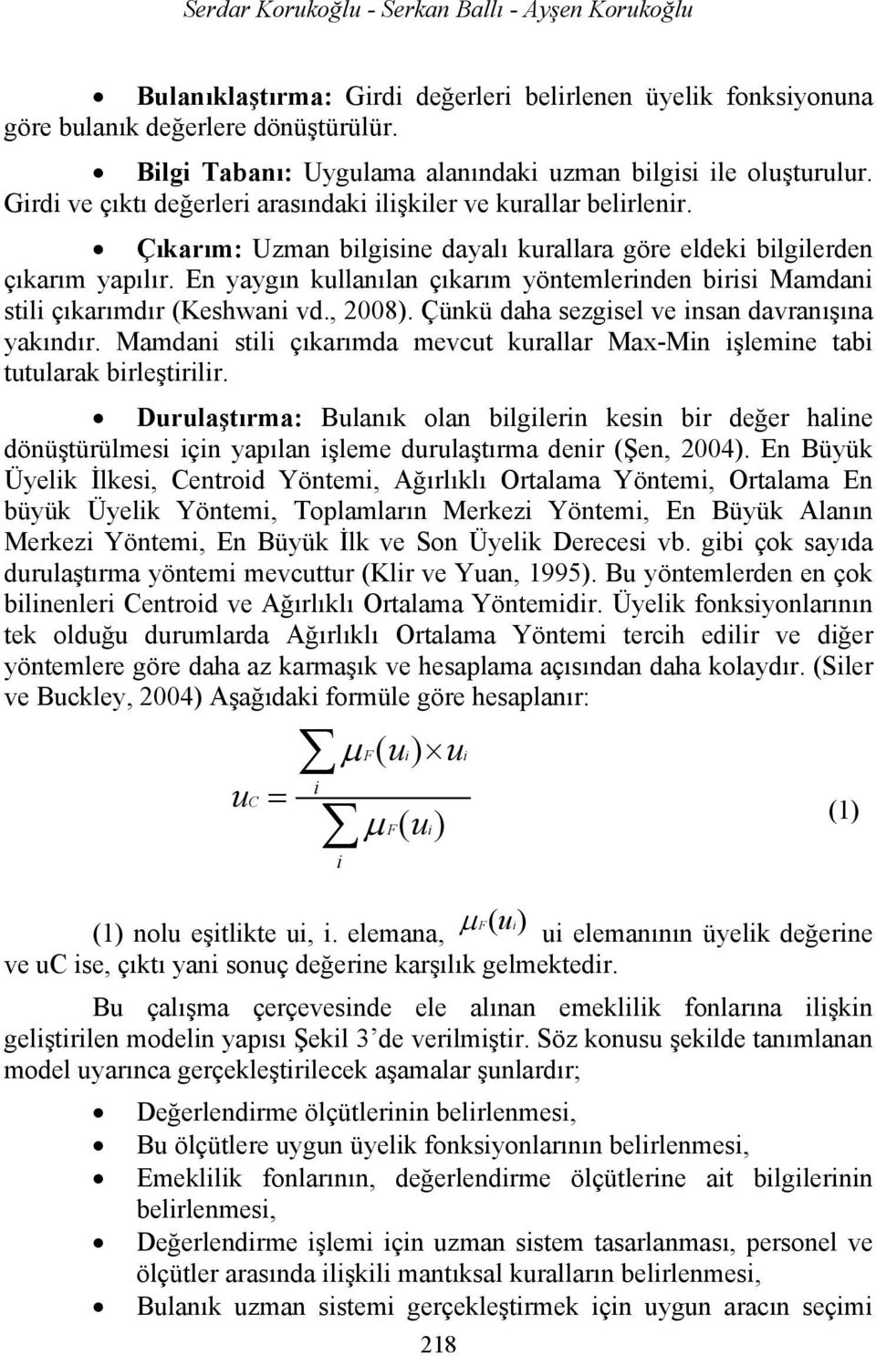 Çıkarım: Uzman bilgisine dayalı kurallara göre eldeki bilgilerden çıkarım yapılır. En yaygın kullanılan çıkarım yöntemlerinden birisi Mamdani stili çıkarımdır (Keshwani vd., 2008).