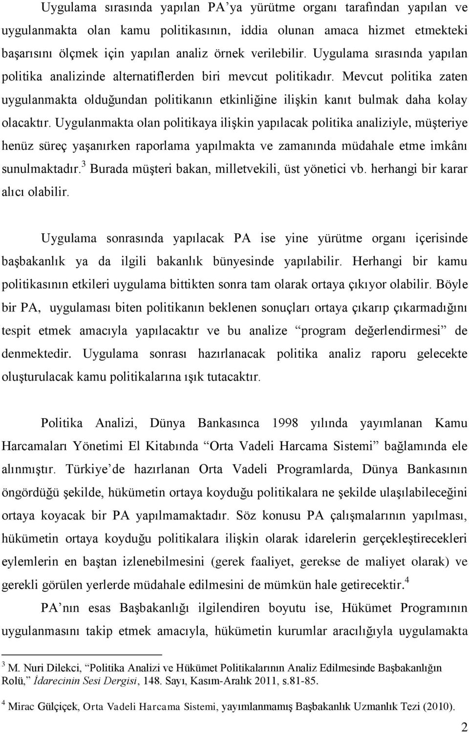 Mevcut politika zaten uygulanmakta olduğundan politikanın etkinliğine iliģkin kanıt bulmak daha kolay olacaktır.