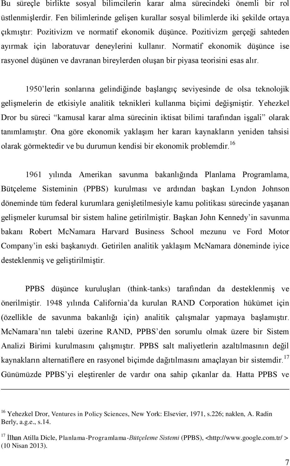 Normatif ekonomik düģünce ise rasyonel düģünen ve davranan bireylerden oluģan bir piyasa teorisini esas alır.