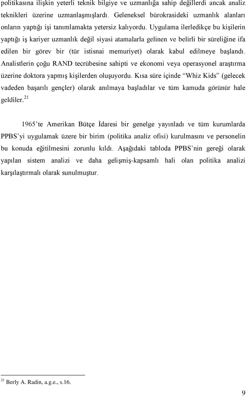 Uygulama ilerledikçe bu kiģilerin yaptığı iģ kariyer uzmanlık değil siyasi atamalarla gelinen ve belirli bir süreliğine ifa edilen bir görev bir (tür istisnai memuriyet) olarak kabul edilmeye