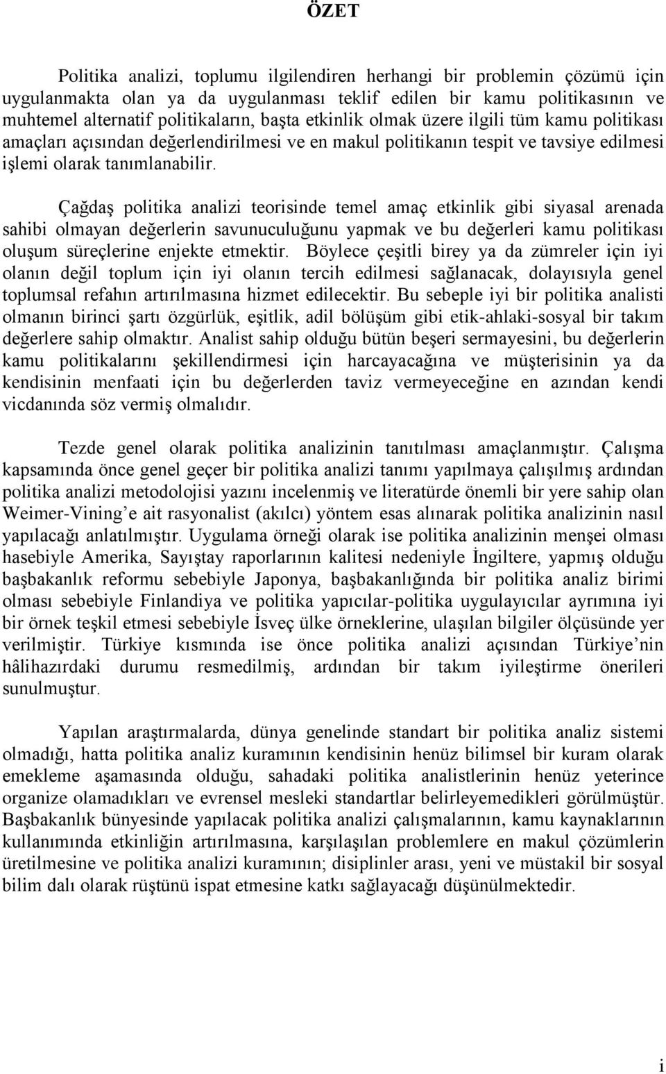 ÇağdaĢ politika analizi teorisinde temel amaç etkinlik gibi siyasal arenada sahibi olmayan değerlerin savunuculuğunu yapmak ve bu değerleri kamu politikası oluģum süreçlerine enjekte etmektir.