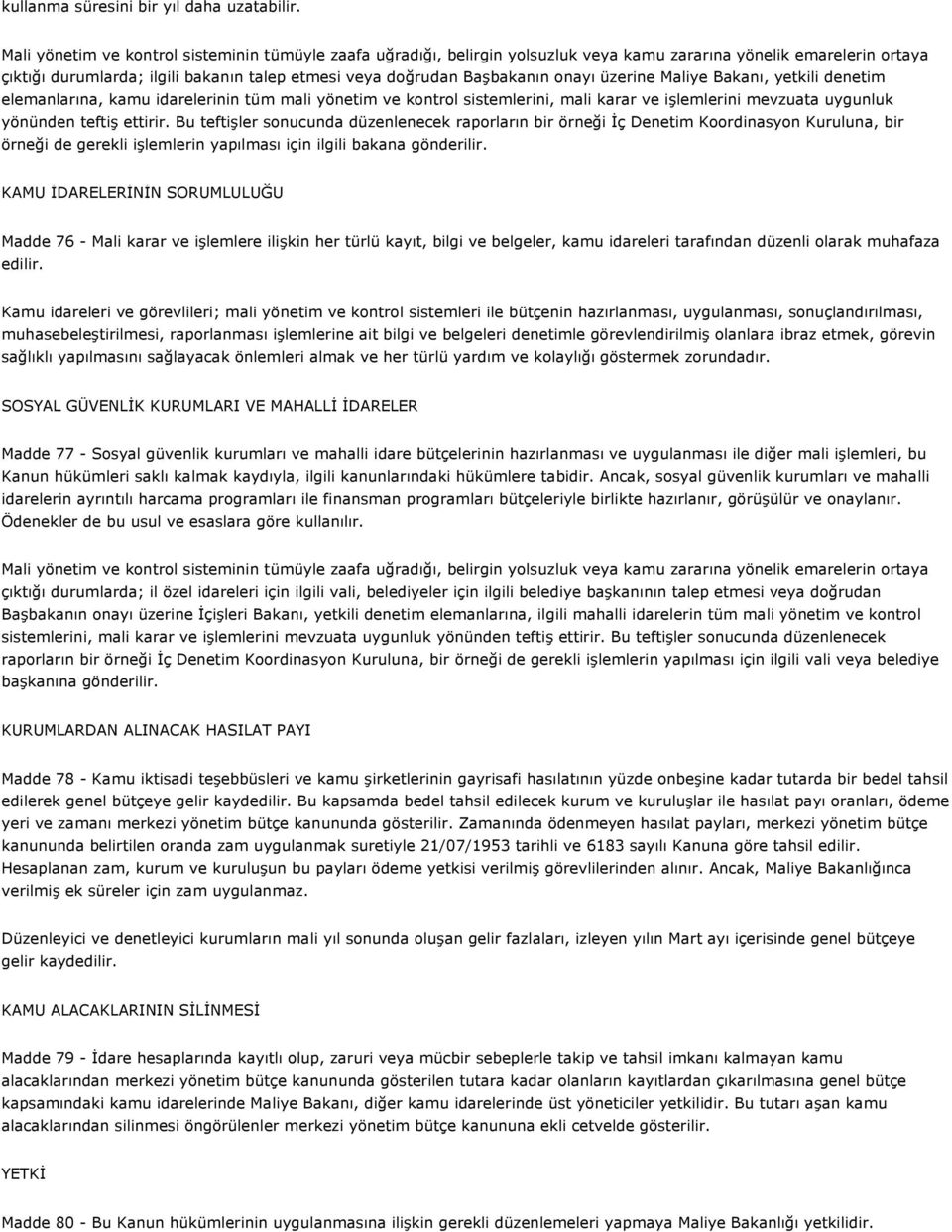 onayı üzerine Maliye Bakanı, yetkili denetim elemanlarına, kamu idarelerinin tüm mali yönetim ve kontrol sistemlerini, mali karar ve işlemlerini mevzuata uygunluk yönünden teftiş ettirir.