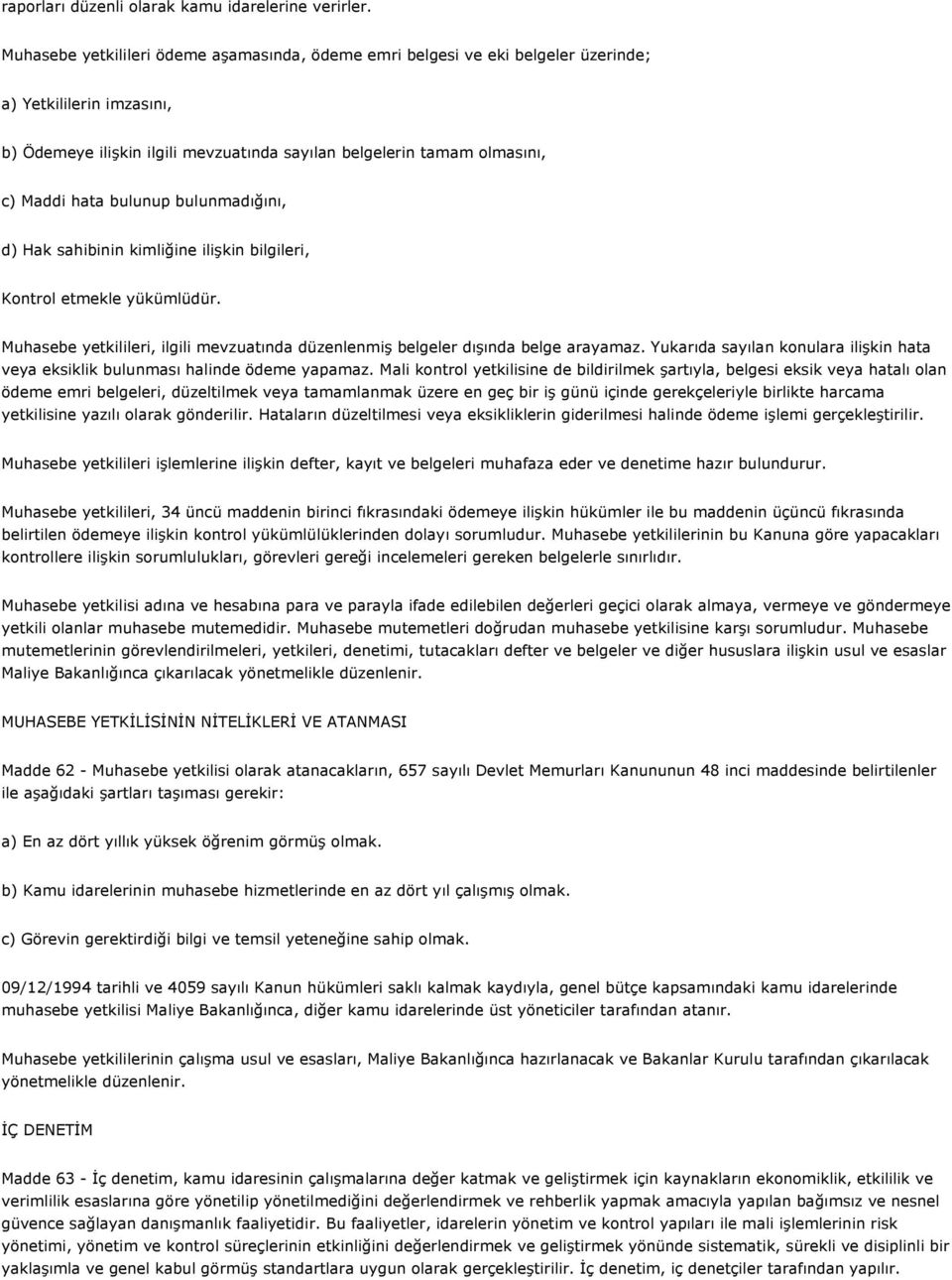 bulunup bulunmadığını, d) Hak sahibinin kimliğine ilişkin bilgileri, Kontrol etmekle yükümlüdür. Muhasebe yetkilileri, ilgili mevzuatında düzenlenmiş belgeler dışında belge arayamaz.