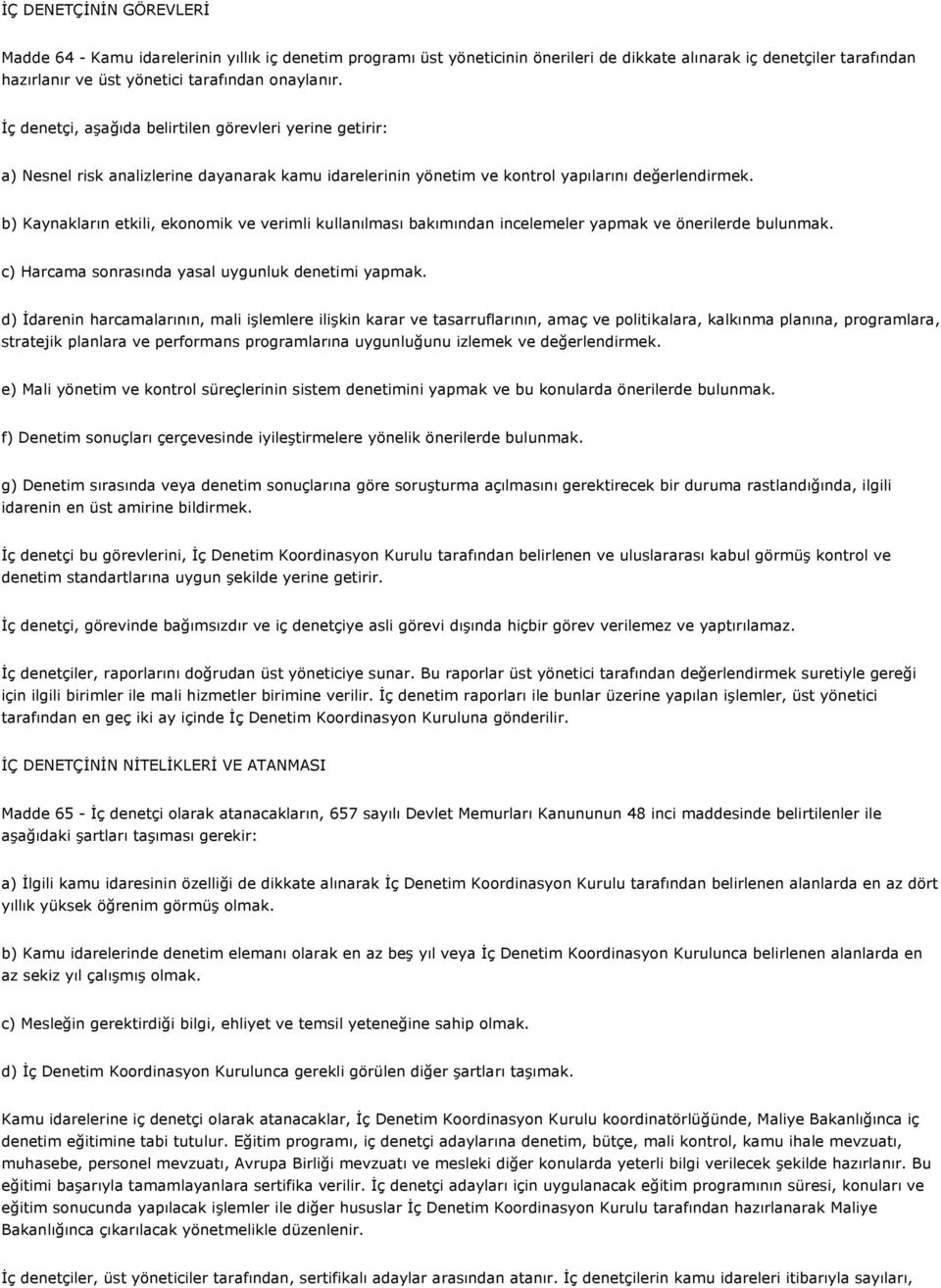 b) Kaynakların etkili, ekonomik ve verimli kullanılması bakımından incelemeler yapmak ve önerilerde bulunmak. c) Harcama sonrasında yasal uygunluk denetimi yapmak.