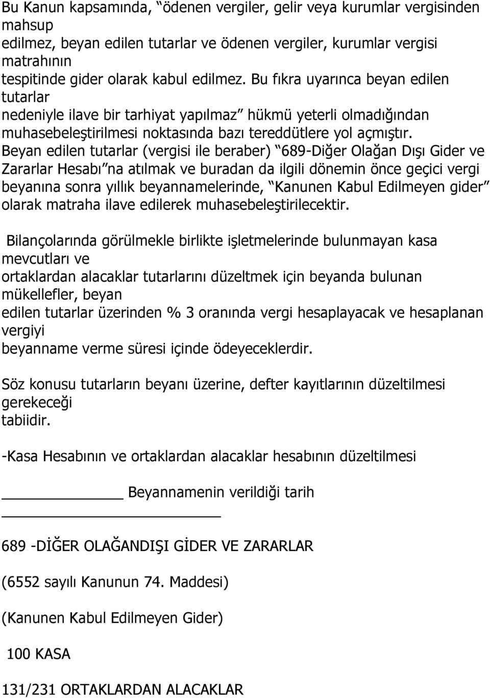 Beyan edilen tutarlar (vergisi ile beraber) 689-Diğer Olağan Dışı Gider ve Zararlar Hesabı na atılmak ve buradan da ilgili dönemin önce geçici vergi beyanına sonra yıllık beyannamelerinde, Kanunen