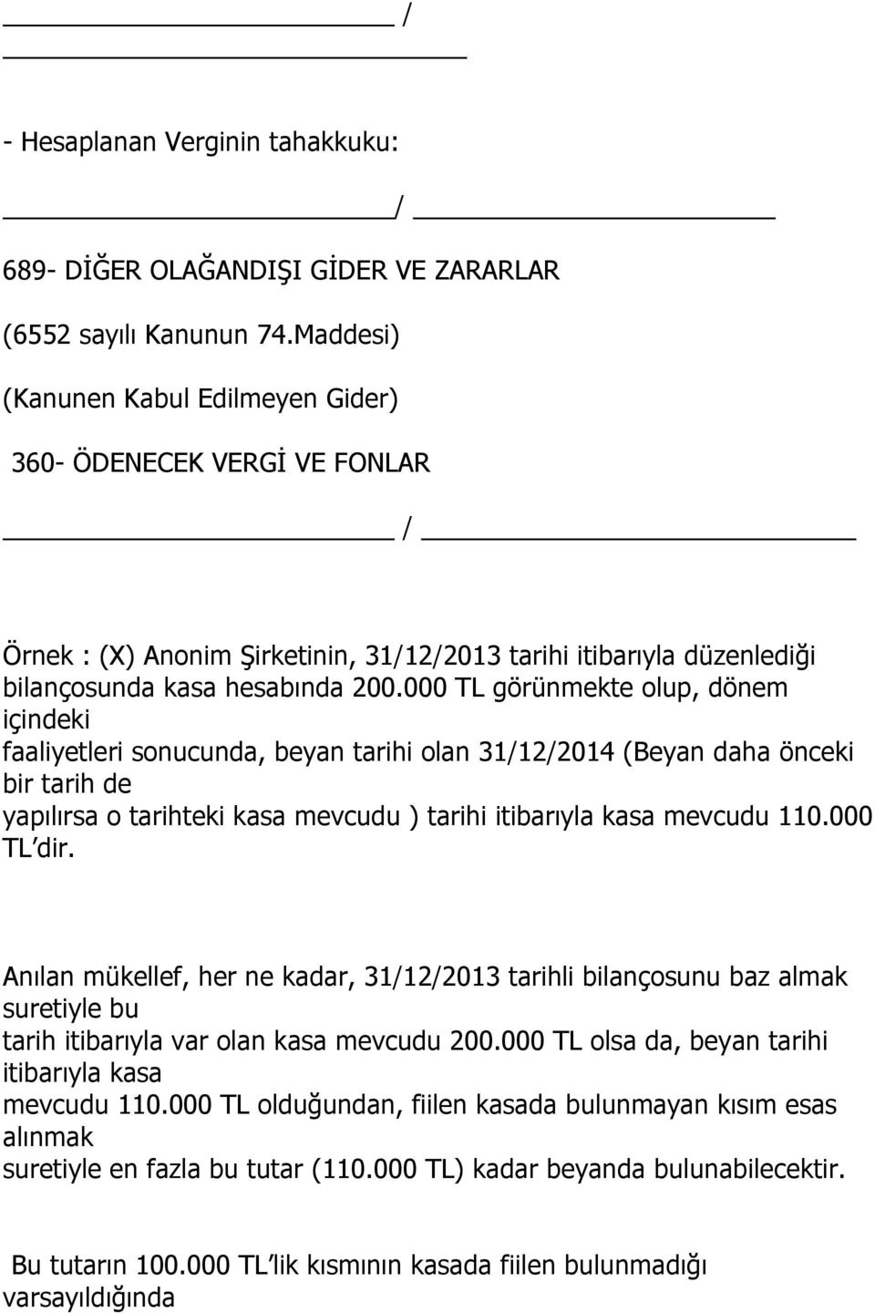 000 TL görünmekte olup, dönem içindeki faaliyetleri sonucunda, beyan tarihi olan 31/12/2014 (Beyan daha önceki bir tarih de yapılırsa o tarihteki kasa mevcudu ) tarihi itibarıyla kasa mevcudu 110.