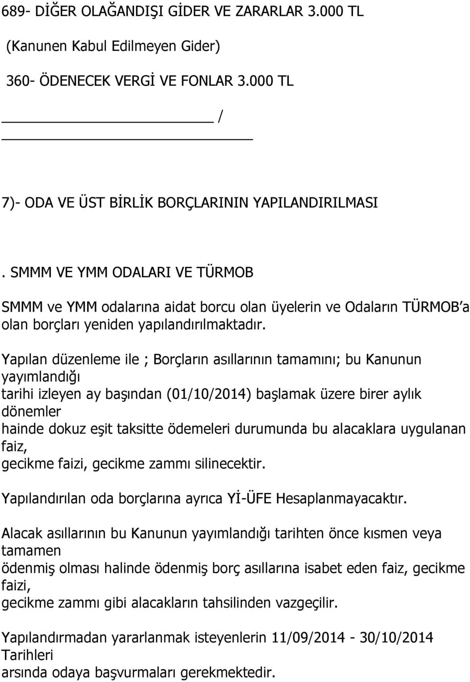 Yapılan düzenleme ile ; Borçların asıllarının tamamını; bu Kanunun yayımlandığı tarihi izleyen ay başından (01/10/2014) başlamak üzere birer aylık dönemler hainde dokuz eşit taksitte ödemeleri