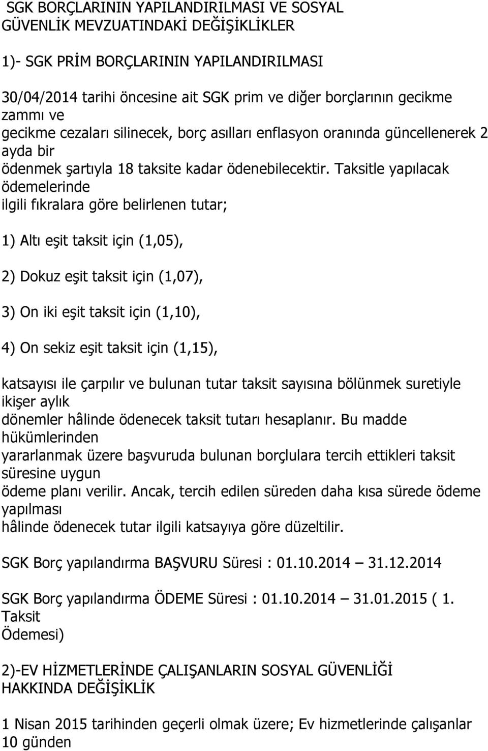 Taksitle yapılacak ödemelerinde ilgili fıkralara göre belirlenen tutar; 1) Altı eşit taksit için (1,05), 2) Dokuz eşit taksit için (1,07), 3) On iki eşit taksit için (1,10), 4) On sekiz eşit taksit