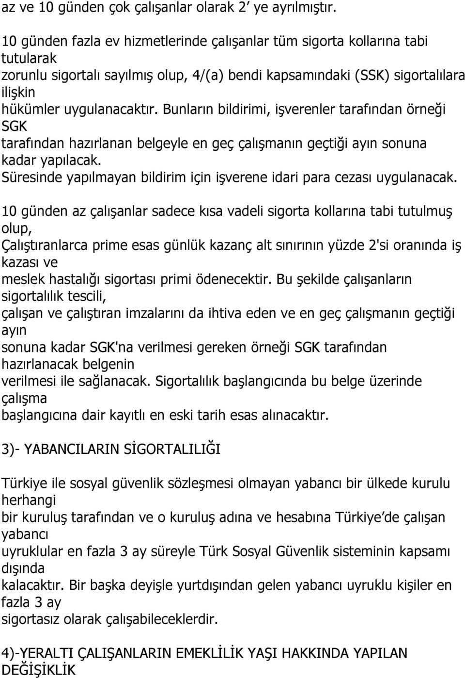 Bunların bildirimi, işverenler tarafından örneği SGK tarafından hazırlanan belgeyle en geç çalışmanın geçtiği ayın sonuna kadar yapılacak.