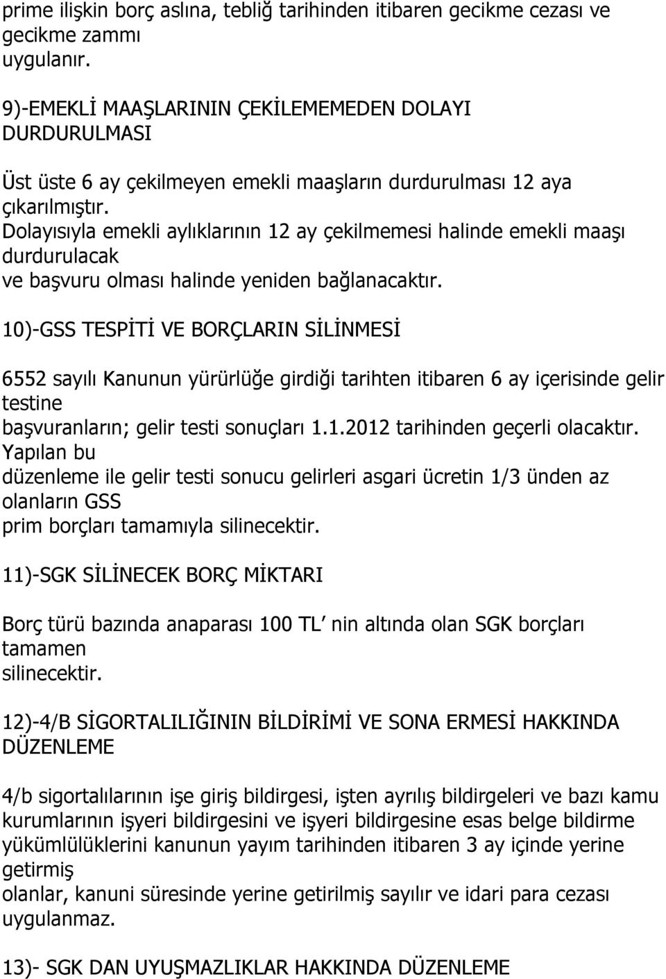 Dolayısıyla emekli aylıklarının 12 ay çekilmemesi halinde emekli maaşı durdurulacak ve başvuru olması halinde yeniden bağlanacaktır.