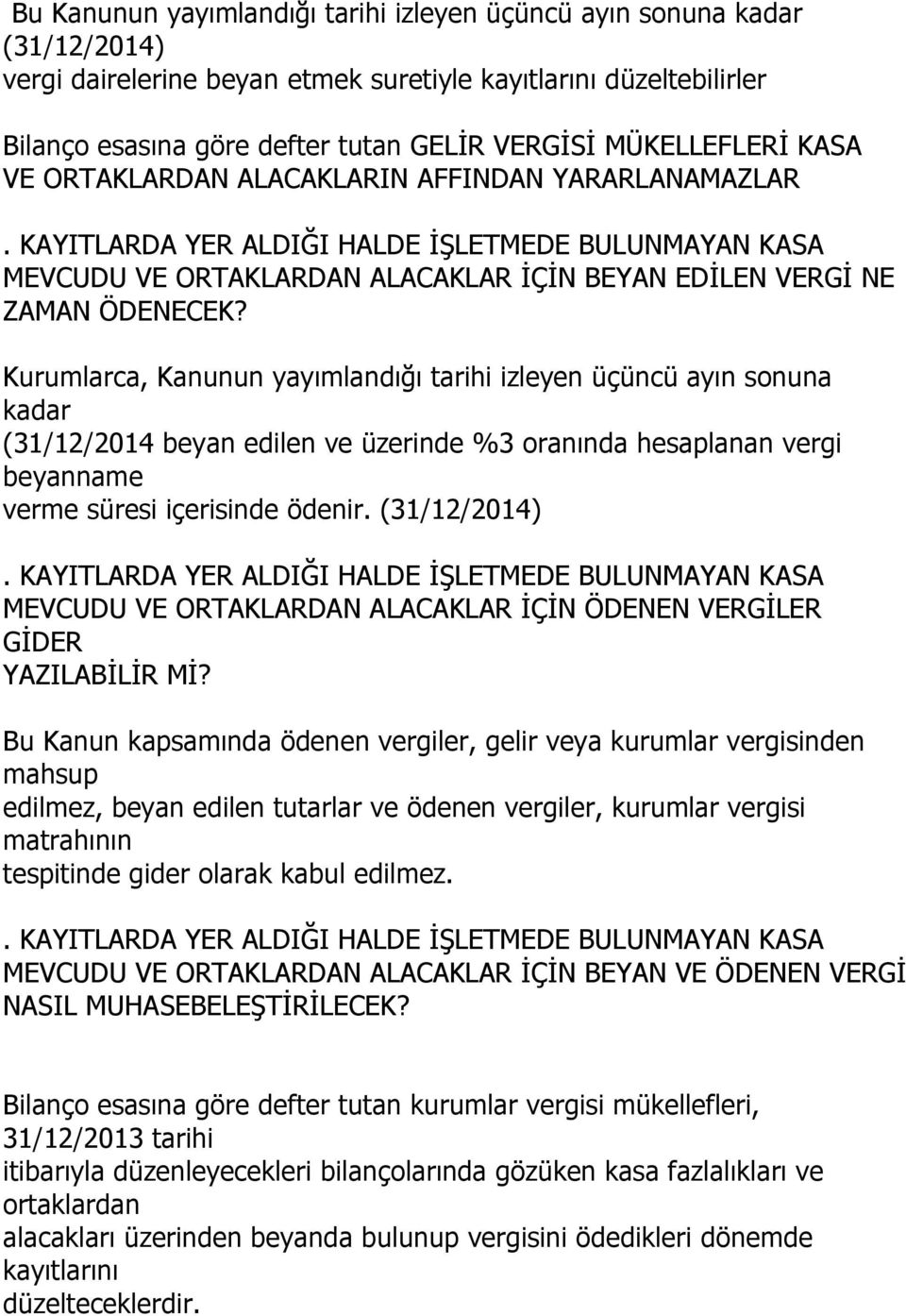 Kurumlarca, Kanunun yayımlandığı tarihi izleyen üçüncü ayın sonuna kadar (31/12/2014 beyan edilen ve üzerinde %3 oranında hesaplanan vergi beyanname verme süresi içerisinde ödenir. (31/12/2014).