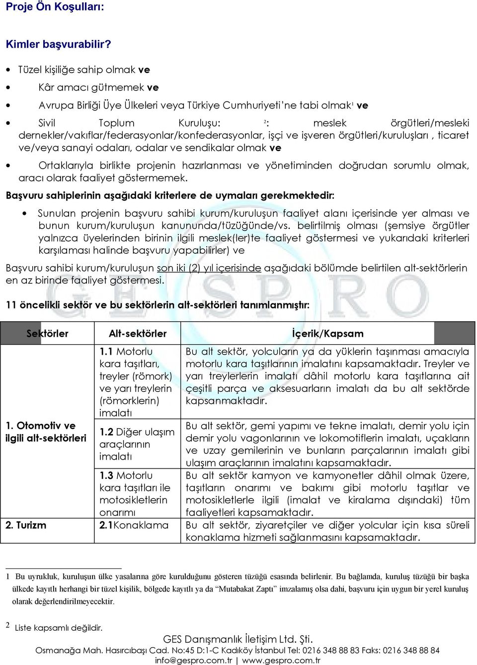 dernekler/vakıflar/federasyonlar/konfederasyonlar, işçi ve işveren örgütleri/kuruluşları, ticaret ve/veya sanayi odaları, odalar ve sendikalar olmak ve Ortaklarıyla birlikte projenin hazırlanması ve