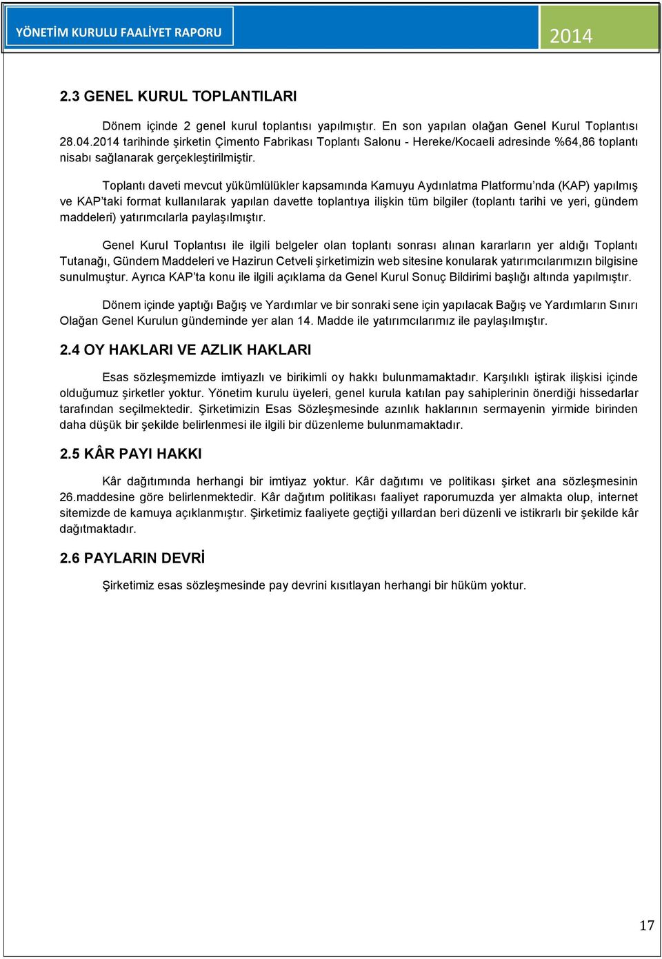 Toplantı daveti mevcut yükümlülükler kapsamında Kamuyu Aydınlatma Platformu nda (KAP) yapılmış ve KAP taki format kullanılarak yapılan davette toplantıya ilişkin tüm bilgiler (toplantı tarihi ve