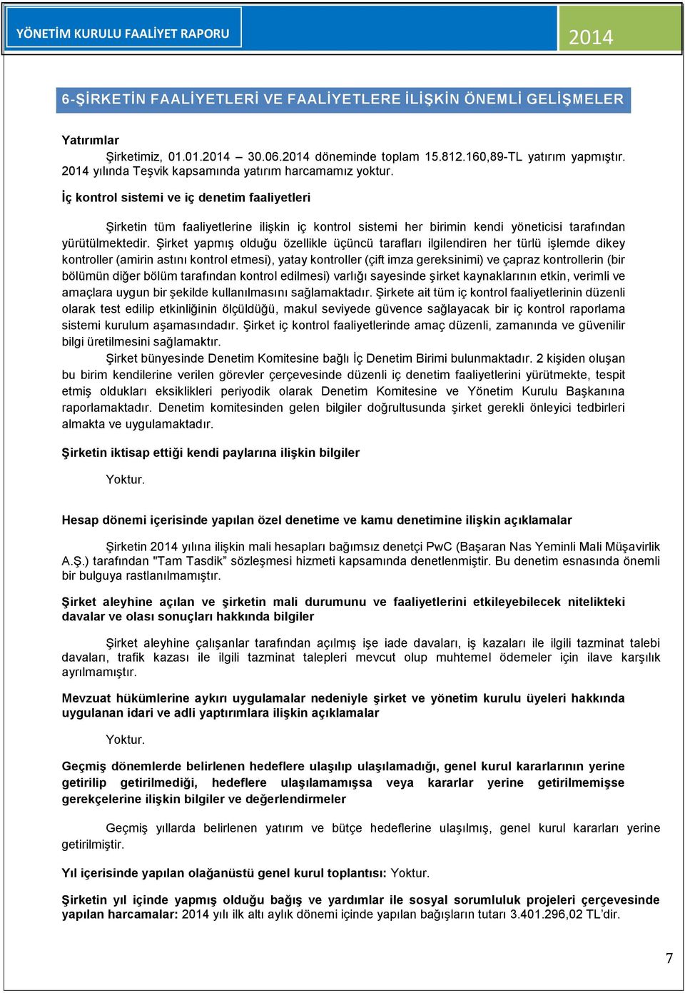 İç kontrol sistemi ve iç denetim faaliyetleri Şirketin tüm faaliyetlerine ilişkin iç kontrol sistemi her birimin kendi yöneticisi tarafından yürütülmektedir.