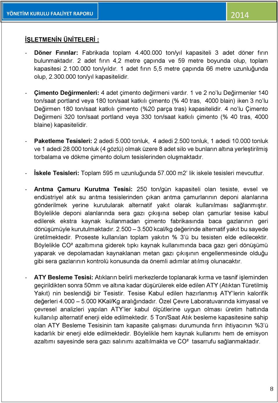 1 ve 2 no lu Değirmenler 140 ton/saat portland veya 180 ton/saat katkılı çimento (% 40 tras, 4000 blain) iken 3 no lu Değirmen 180 ton/saat katkılı çimento (%20 parça tras) kapasitelidir.