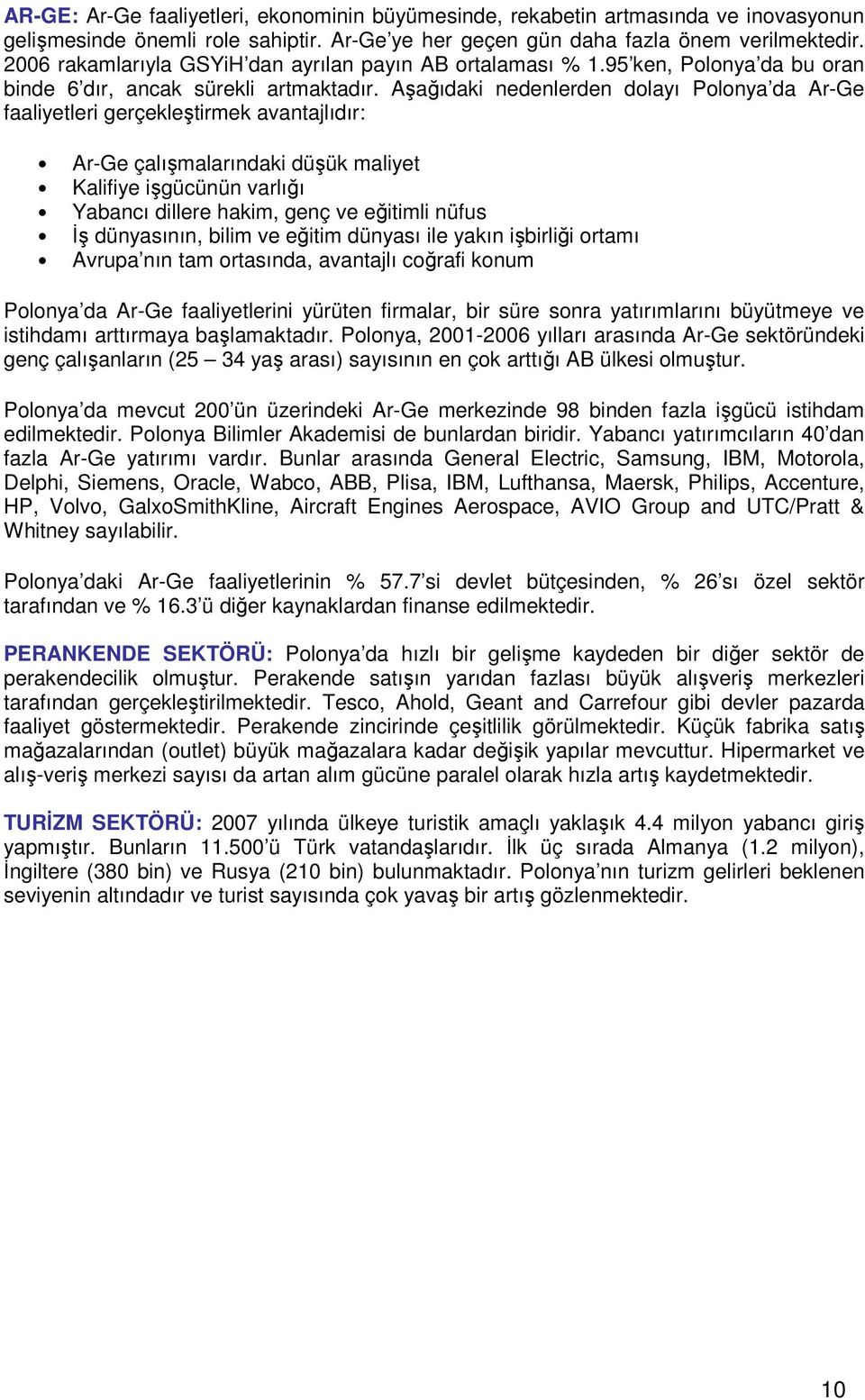 Aşağıdaki nedenlerden dolayı Polonya da Ar-Ge faaliyetleri gerçekleştirmek avantajlıdır: Ar-Ge çalışmalarındaki düşük maliyet Kalifiye işgücünün varlığı Yabancı dillere hakim, genç ve eğitimli nüfus