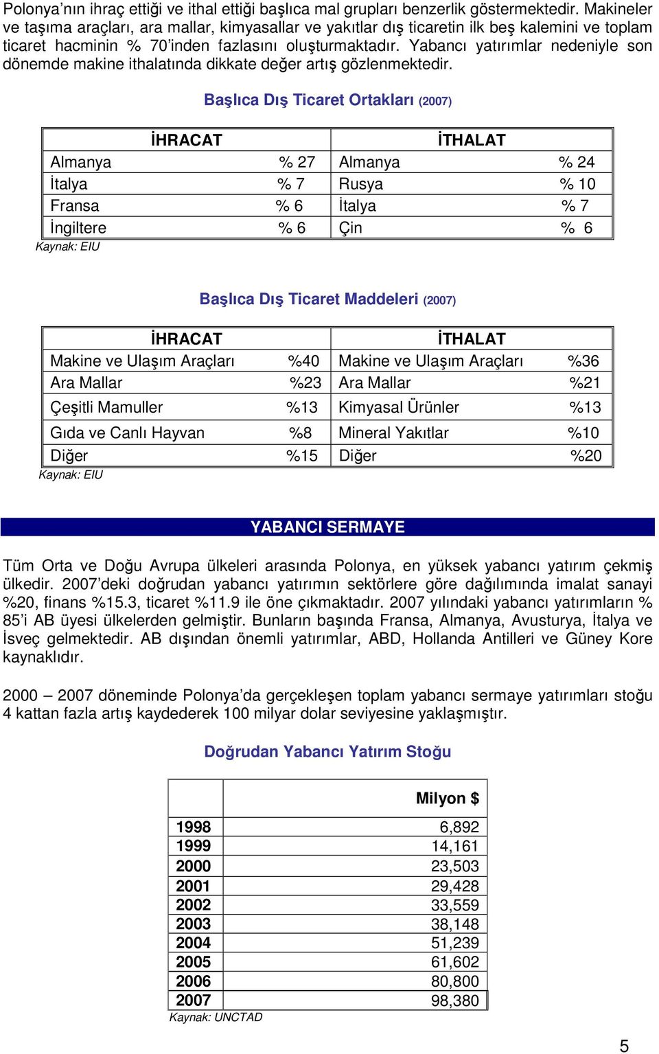 Yabancı yatırımlar nedeniyle son dönemde makine ithalatında dikkate değer artış gözlenmektedir.