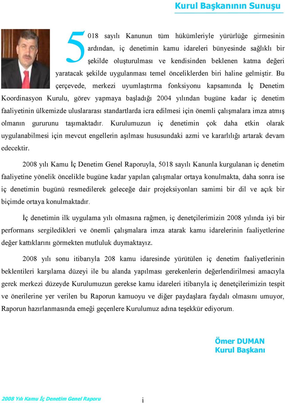 Bu çerçevede, merkezi uyumlaştırma fonksiyonu kapsamında İç Denetim Koordinasyon Kurulu, görev yapmaya başladığı 2004 yılından bugüne kadar iç denetim faaliyetinin ülkemizde uluslararası