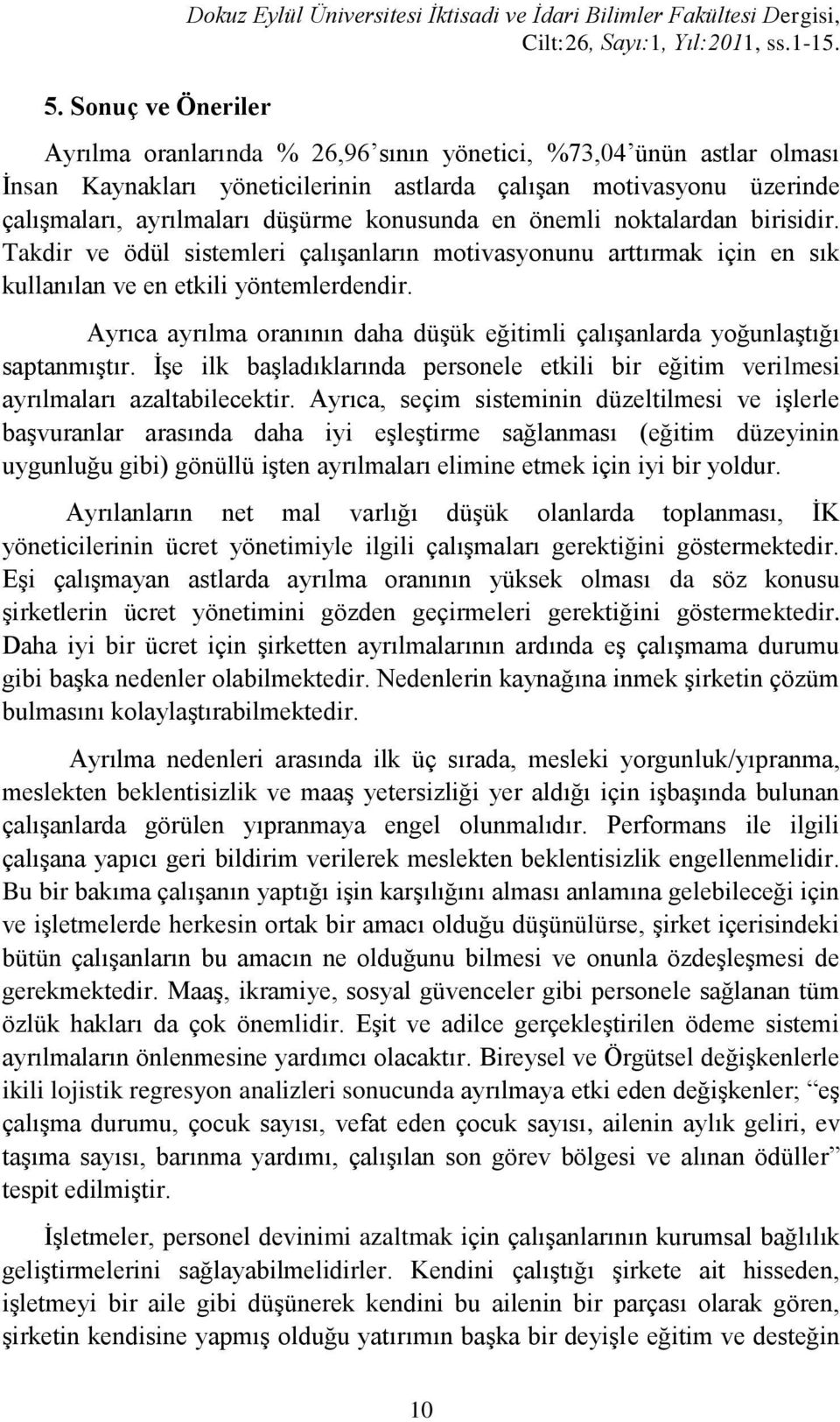 Takdir ve ödül sistemleri çalışanların motivasyonunu arttırmak için en sık kullanılan ve en etkili yöntemlerdendir. Ayrıca ayrılma oranının daha düşük eğitimli çalışanlarda yoğunlaştığı saptanmıştır.