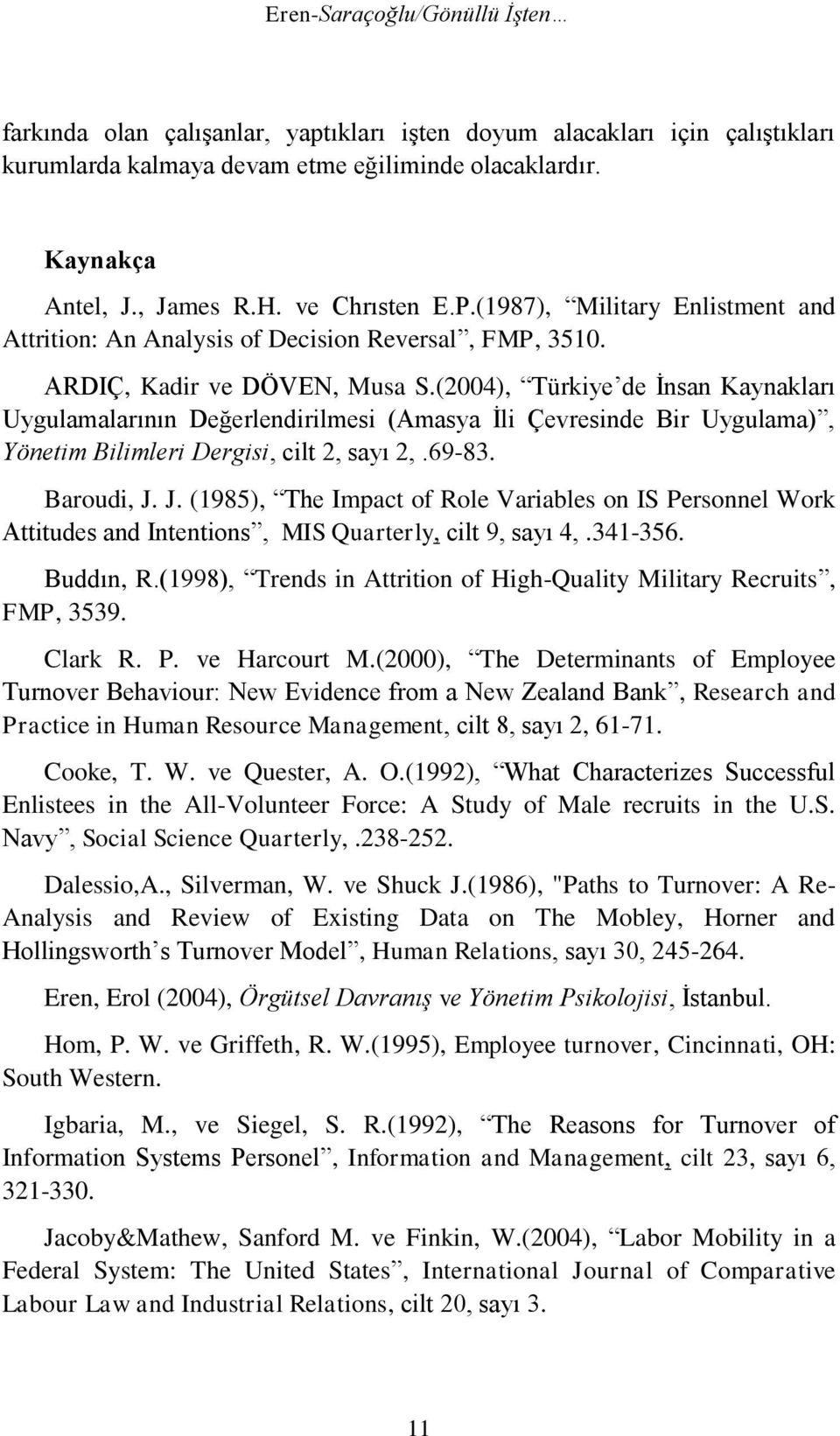 (2004), Türkiye de İnsan Kaynakları Uygulamalarının Değerlendirilmesi (Amasya İli Çevresinde Bir Uygulama), Yönetim Bilimleri Dergisi, cilt 2, sayı 2,.69-83. Baroudi, J.