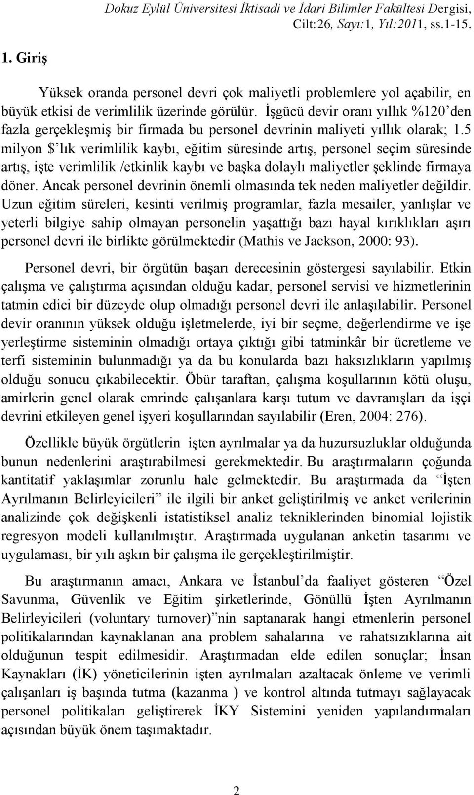 5 milyon $ lık verimlilik kaybı, eğitim süresinde artış, personel seçim süresinde artış, işte verimlilik /etkinlik kaybı ve başka dolaylı maliyetler şeklinde firmaya döner.