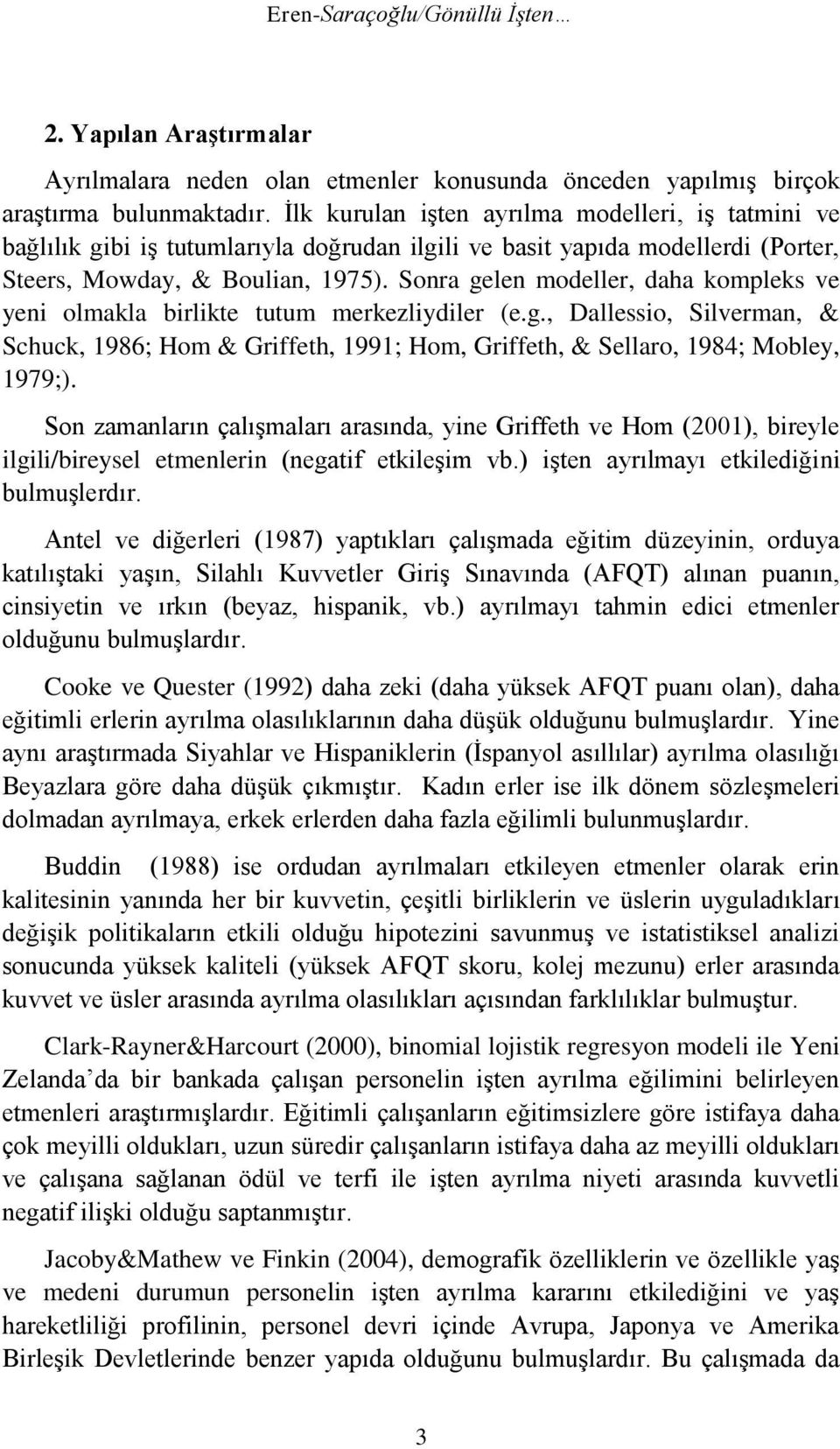 Sonra gelen modeller, daha kompleks ve yeni olmakla birlikte tutum merkezliydiler (e.g., Dallessio, Silverman, & Schuck, 1986; Hom & Griffeth, 1991; Hom, Griffeth, & Sellaro, 1984; Mobley, 1979;).