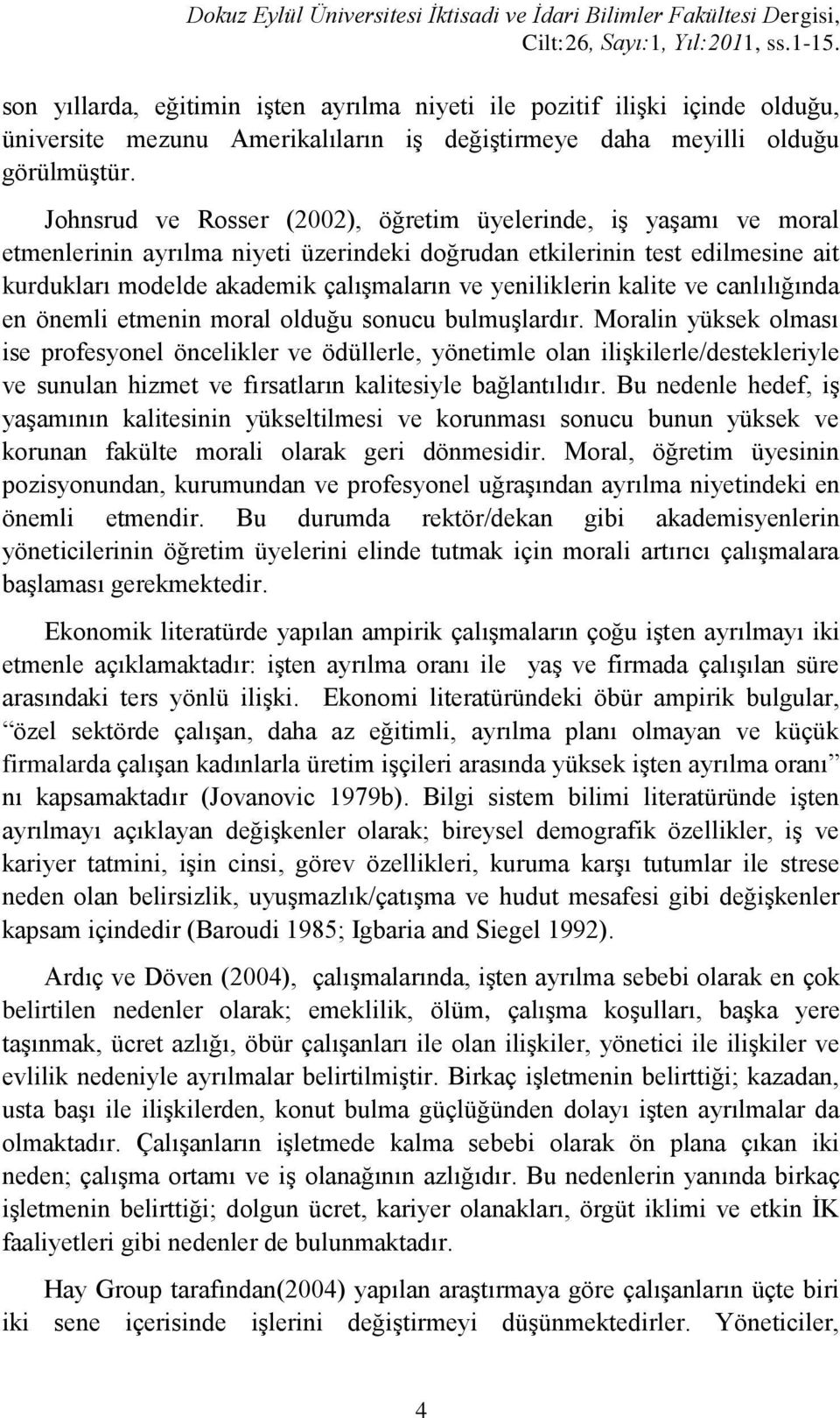 Johnsrud ve Rosser (2002), öğretim üyelerinde, iş yaşamı ve moral etmenlerinin ayrılma niyeti üzerindeki doğrudan etkilerinin test edilmesine ait kurdukları modelde akademik çalışmaların ve