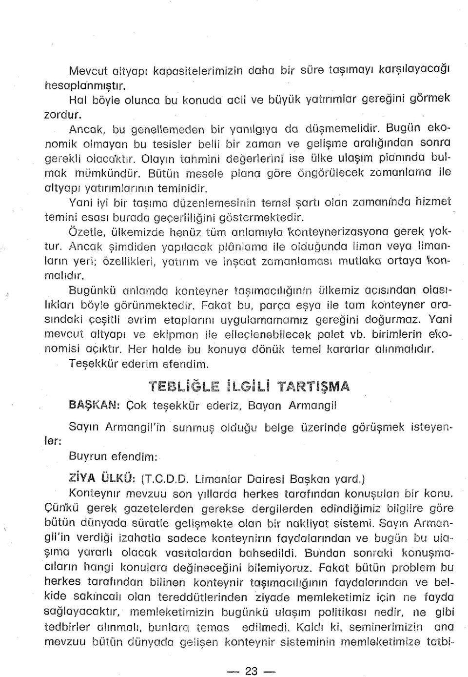 Olayın tahmini değerlerini ise ülke ulaşım planında bulmak mümkündür. Bütün mesele plana göre öngörülecek zamanlama ile altyapı yatırımlarının teminidir.